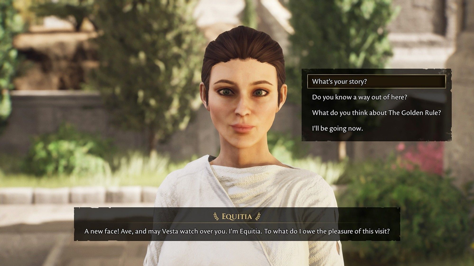 A conversation with a woman named Equitia, who is wearing an ancient Roman era priestess gown. She says "A new face! Ave, and may Vesta watch over you. I'm Equitia. To what do I owe the pleasure of this visit?" The player's possible responses are listed on the right, and from top to bottom are: "What's your story?" "Do you know a way out of here?" "What do you think about The Golden Rule?" "I'll be going now."