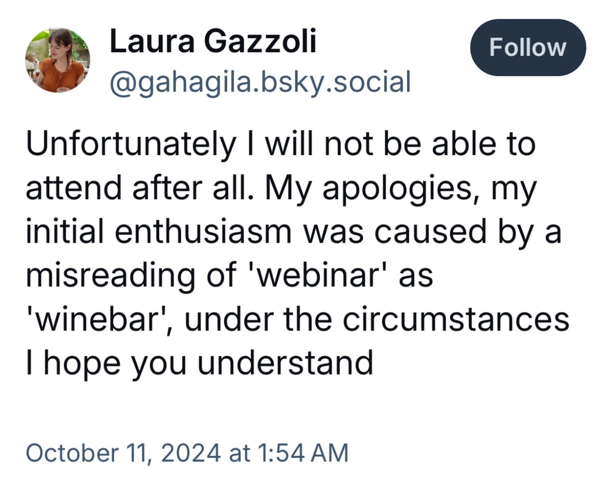 Bluesky post that says “Unfortunately I will not be able to attend after all. My apologies, my initial enthusiasm was caused by a misreading of 'webinar' as
'winebar', under the circumstances I hope you understand”