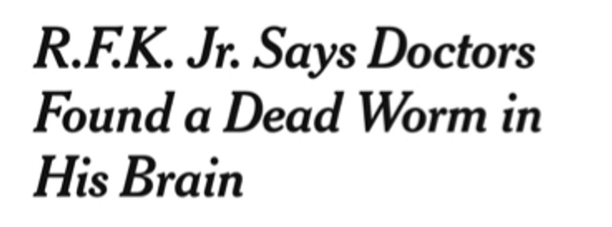 Headline: RFK Jr says doctors found a dead worm in his brain