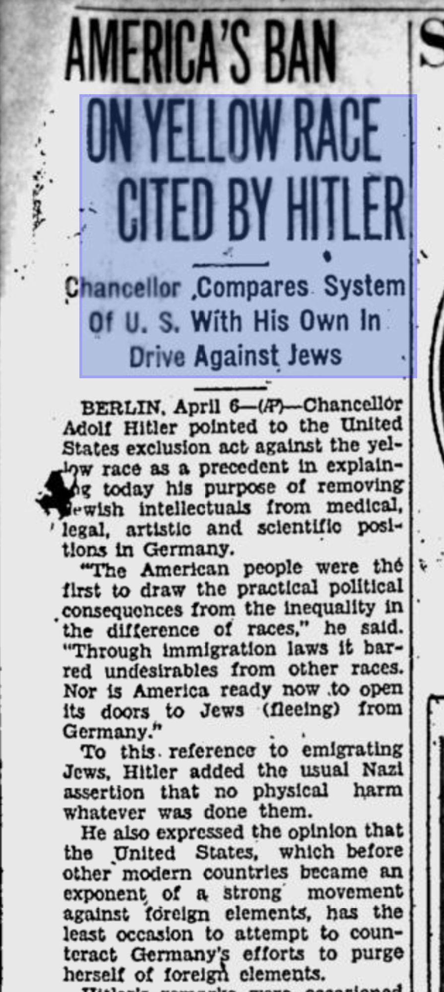 news story screenshot of archived, scanned paper, headline:
AMERICA'S BAN ON YELLOW RACE CITED BY HITLER
subhed:
Chancellor Compares System of U.S. With His Own in Drive Against Jews
BERLIn, April 6—(AP)...