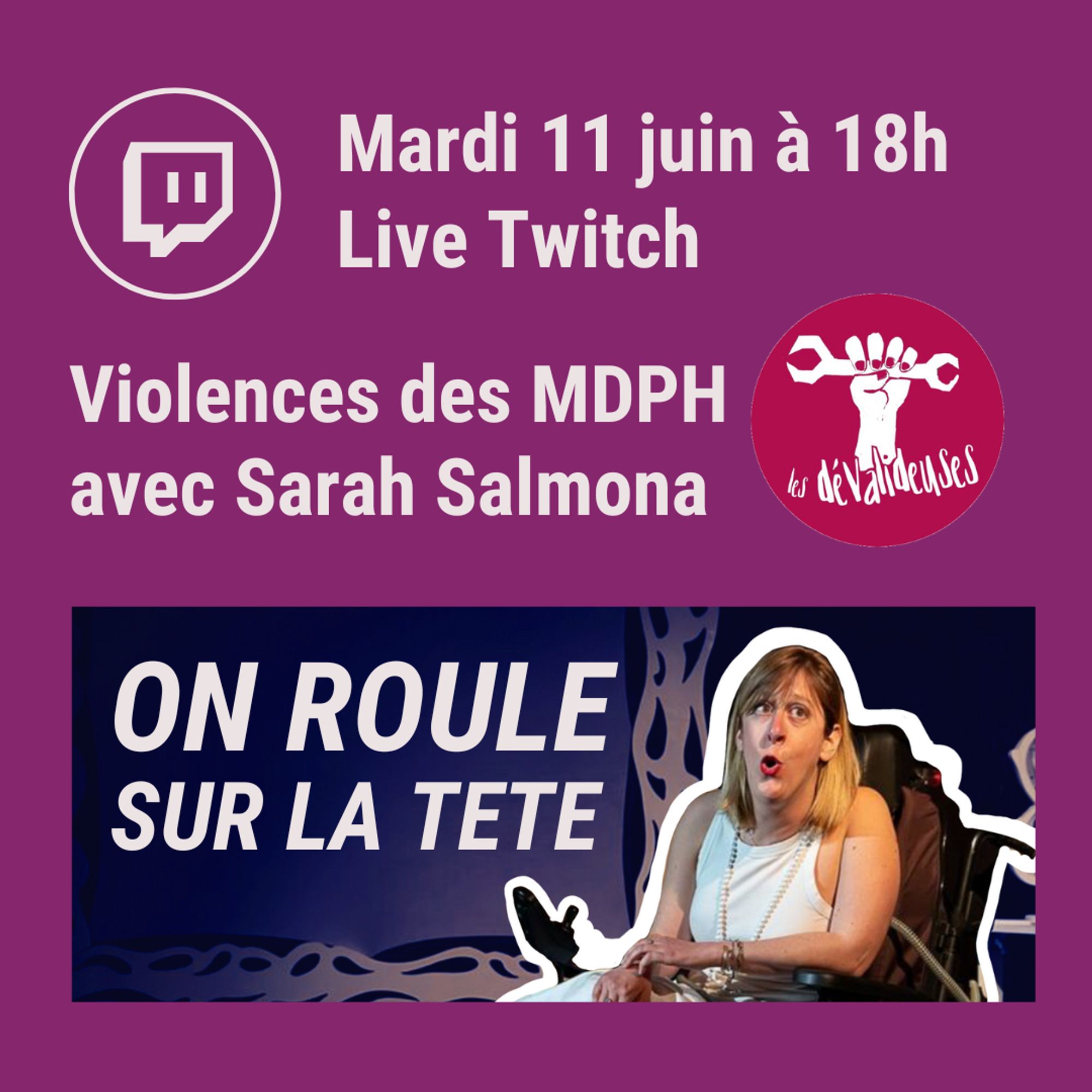 Mardi 11 juin à 18h live twitch. Violences des MDPH avec Sarah Salmona. logo des dévalideuses, fushia avec une main qui tient une clef à molette. Logo de twitch en blanc. Au bas de l’image, une femme en fauteuil fait une mimique. En lettres capitales en blanc : On roule sur la tête.