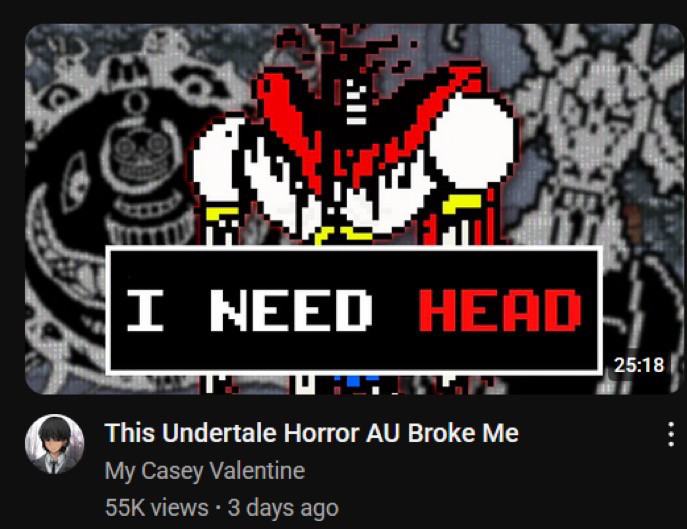 Youtube Video titled "This Undertale Horror AU Broke Me" made by the channel "My Casey Valentine". The thumbnail contains a headless papyrus saying: "I NEED HEAD" in the thumbnail 