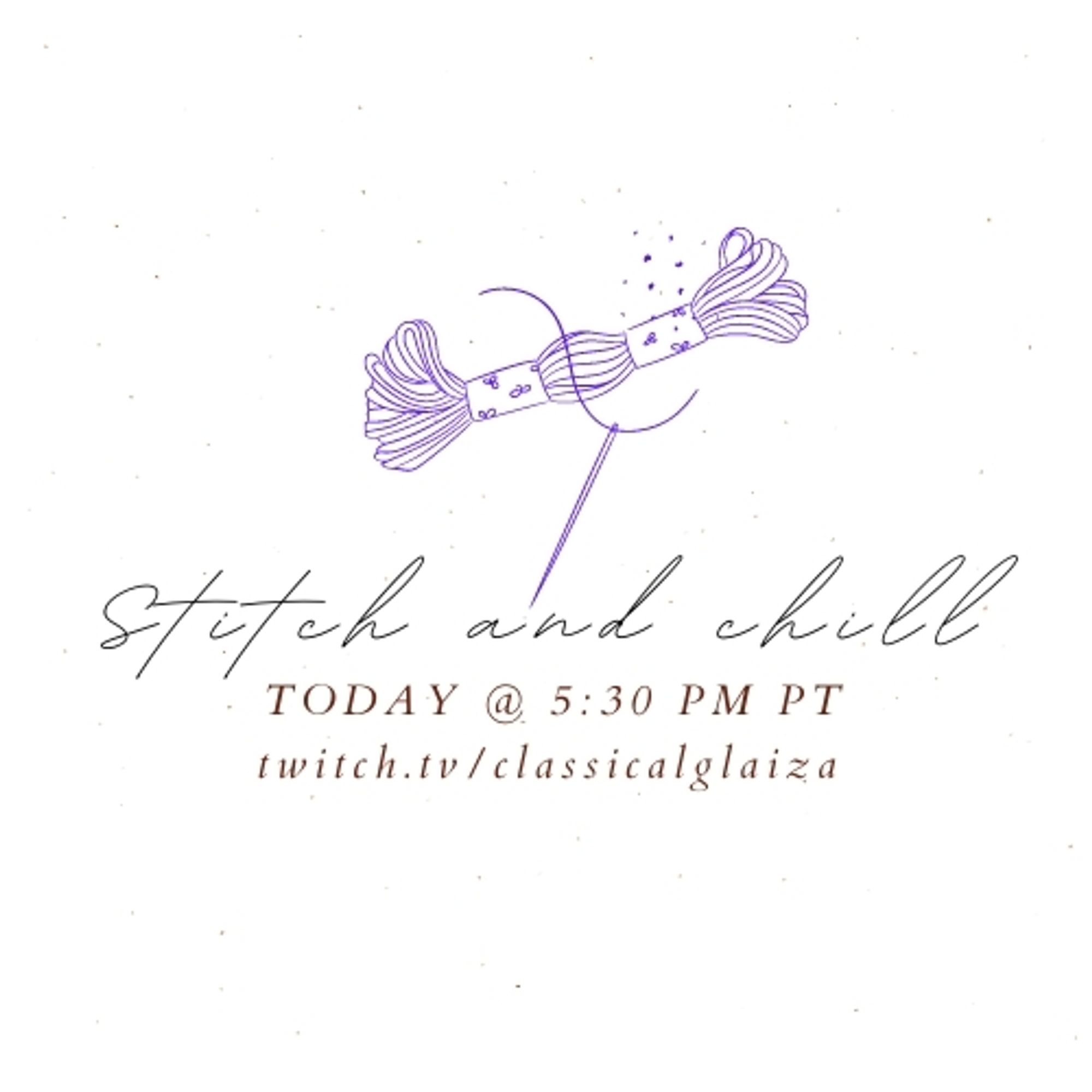 A thread and needle design with the words:
stitch and chill
Today @ 5:30 PM PT
twitch.tv/classicalglaiza