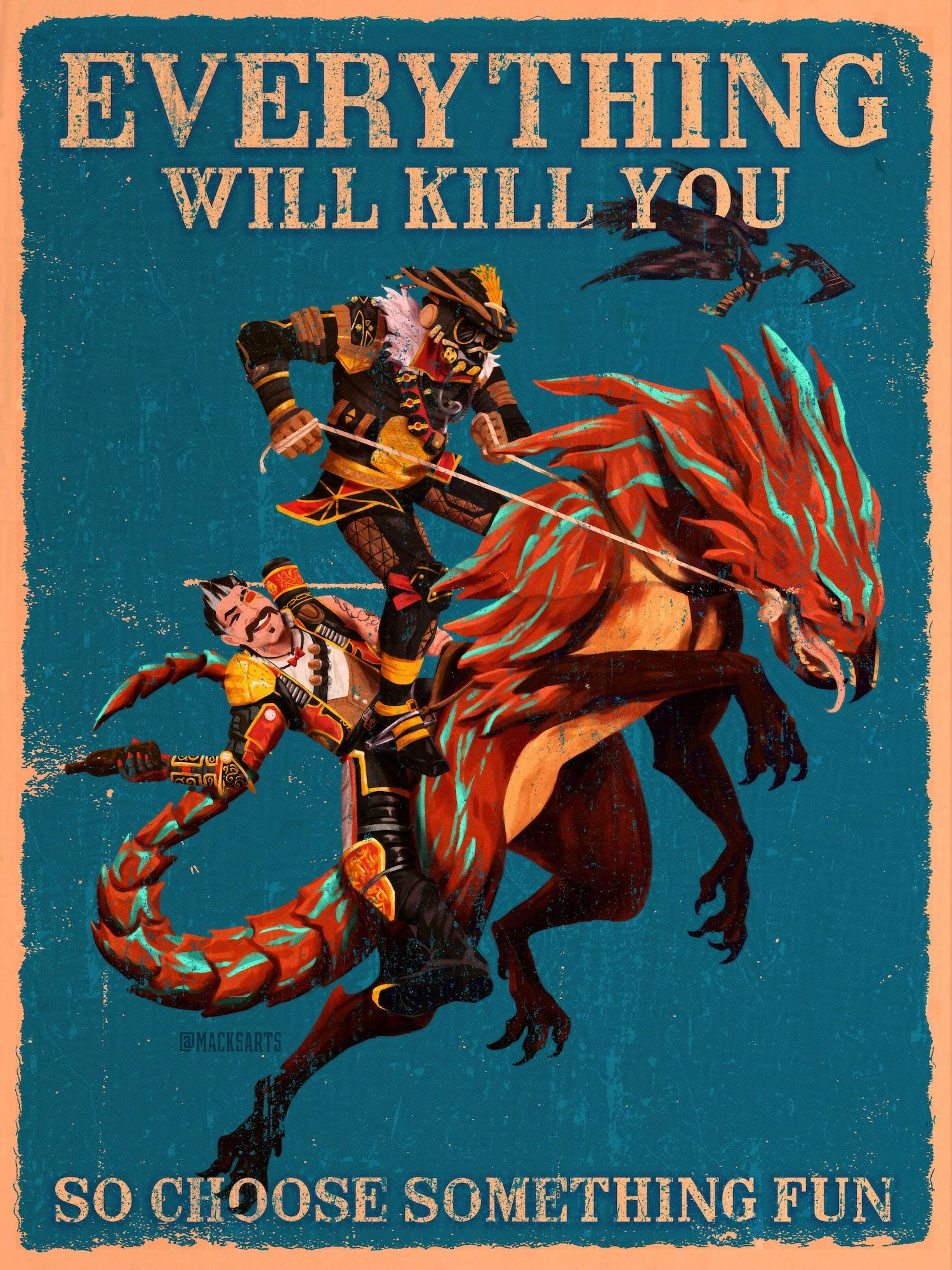 Text Reads: Everything Will Kill You So Choose Something Fun
Image: A distressed poster of Apex Legends Fuse and Bloodhound riding on the back of a red prowler with cyan striation marks. The background is blue and artur can be seen flying overhead with Bloodhound's axe in its mouth. Character skins featured here are the Polished Bloodhound Skin and the Ringmaster Fuse Skin. Fuse is smiling while holding a bttled drink while Bloodhound is pulling back on the prowler's reigns.