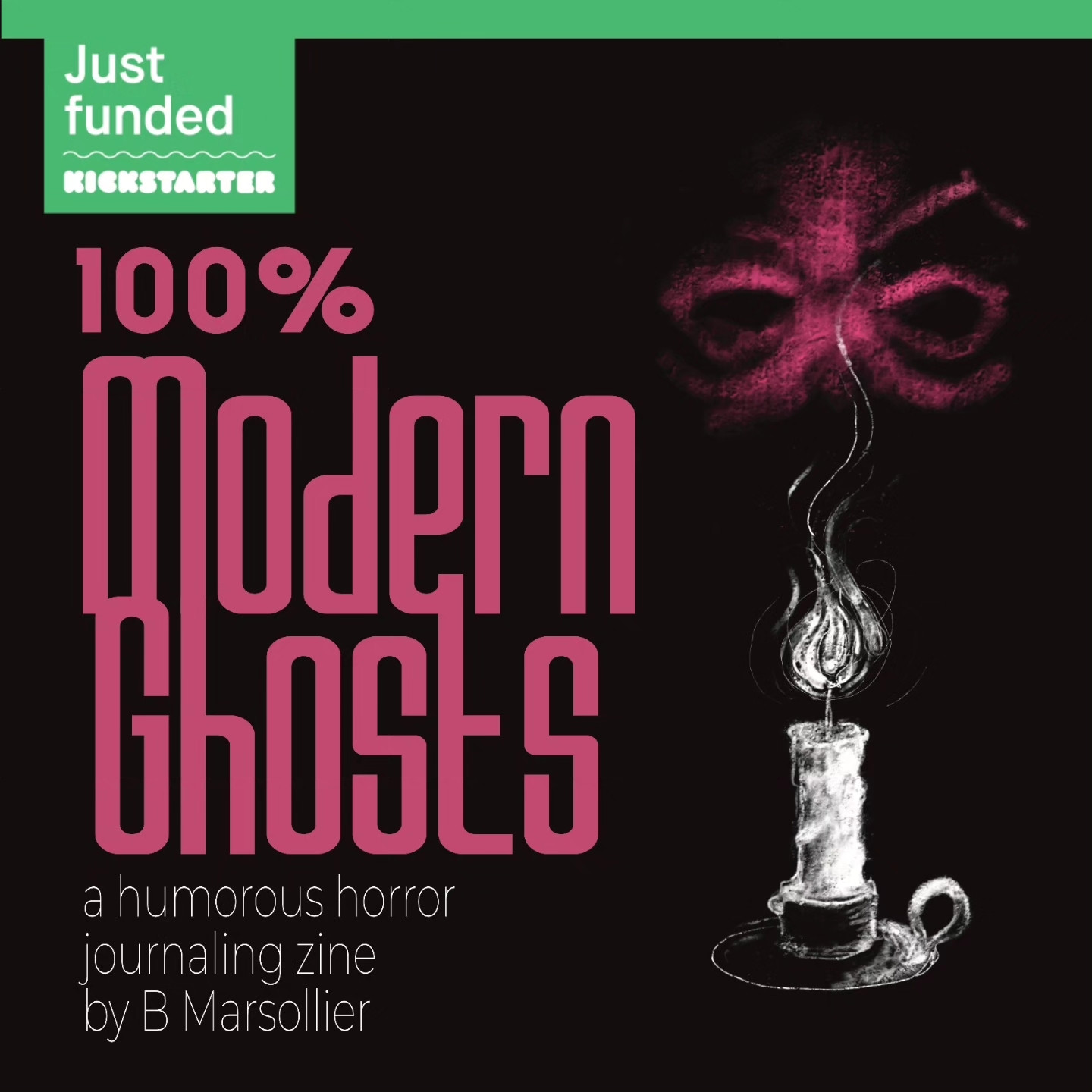 The text reads "100% Modern Ghosts: a humorous horror journaling zine by B Marsollier"

The image to the right of the text shows a candle with a mostly-obscured ghostly face behind it. 

Text at the top of the image reads "just funded"