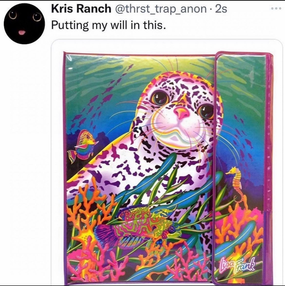 A Twitter post with a pic of a Trapper Keeper featuring a Lisa Frank design of a seal underwater. With the caption: “Putting my will in this.”