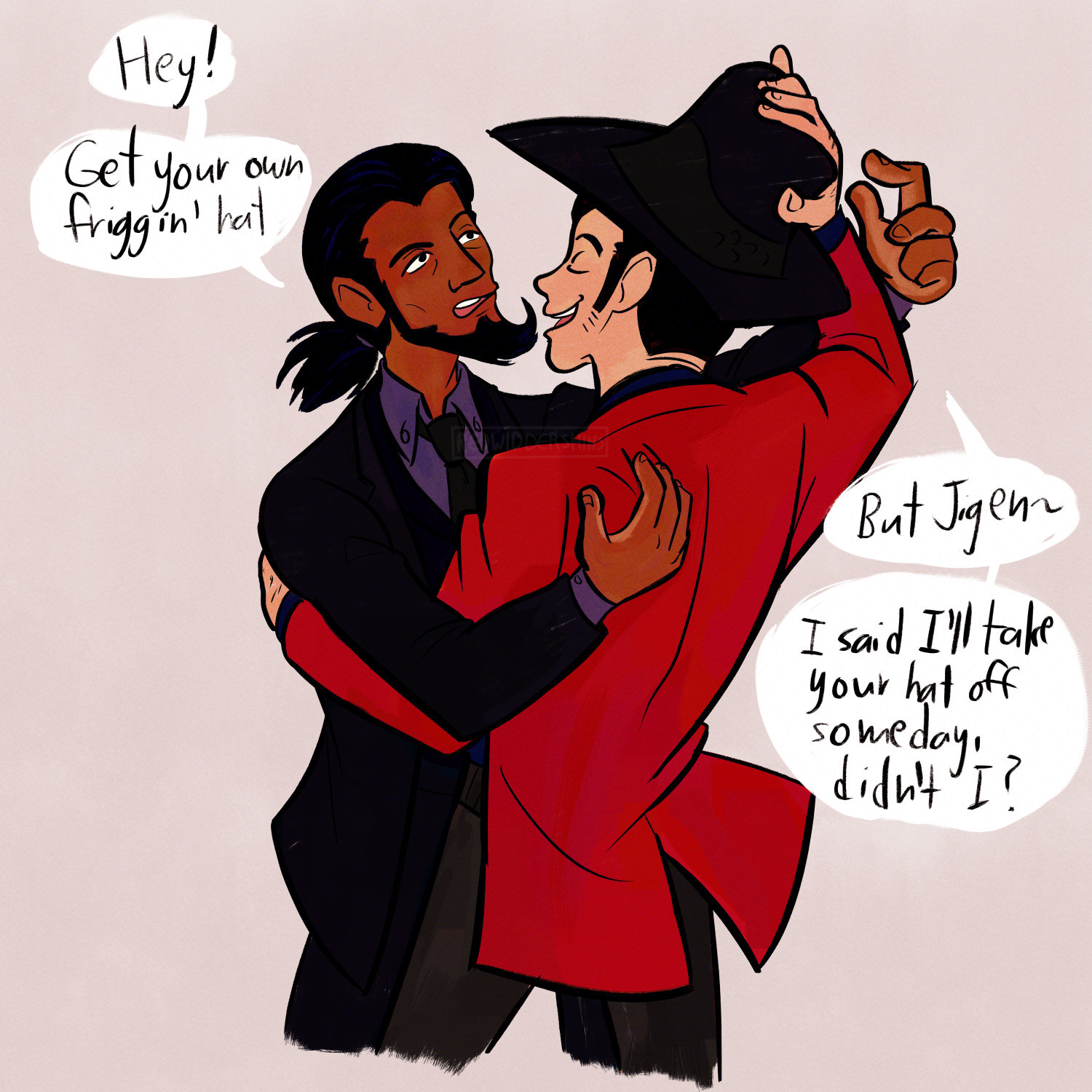 Image Description: A digital illustration of Jigen and Lupin holding each other close. Jigen's annoyed at Lupin for taking his hat, and is saying "Hey! Get your own friggin' hat" as he tries to take his hat back. Lupin is smiling and holding onto Jigen's hat, which he's now wearing. Lupin says, "But Jigen~ I said I'll take your hat off someday, didn't I?"