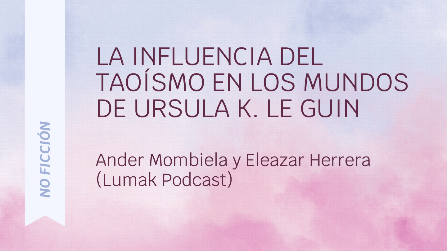 Imagen rectangular, de fondo rosa salmón, en la que figura el título del relato «La influencia del taoísmo en los mundos de Ursula K. Le Guin» en la zona superior y el nombre de les autores "Ander Mombiela y Eleazar Herrera (Lumak Podcast)" en la zona inferior.