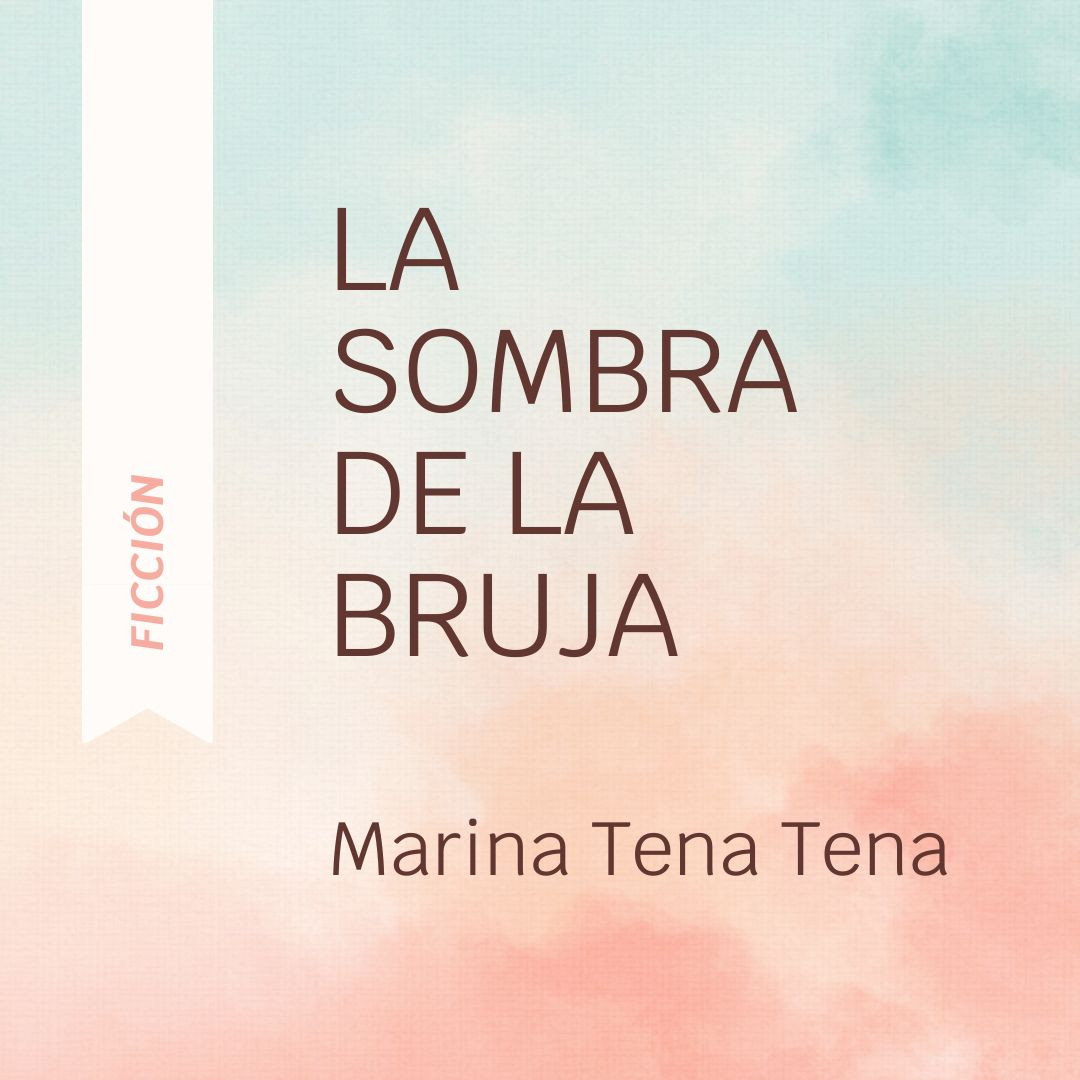 Imagen de fondo rosa. En letras grandes en el centro está el título del relato: "La sombra de la bruja".
Debajo, el nombre de la autora: "Marina Tena Tena".
Y a la izquierda, una franja blanca vertical donde pone "ficción".