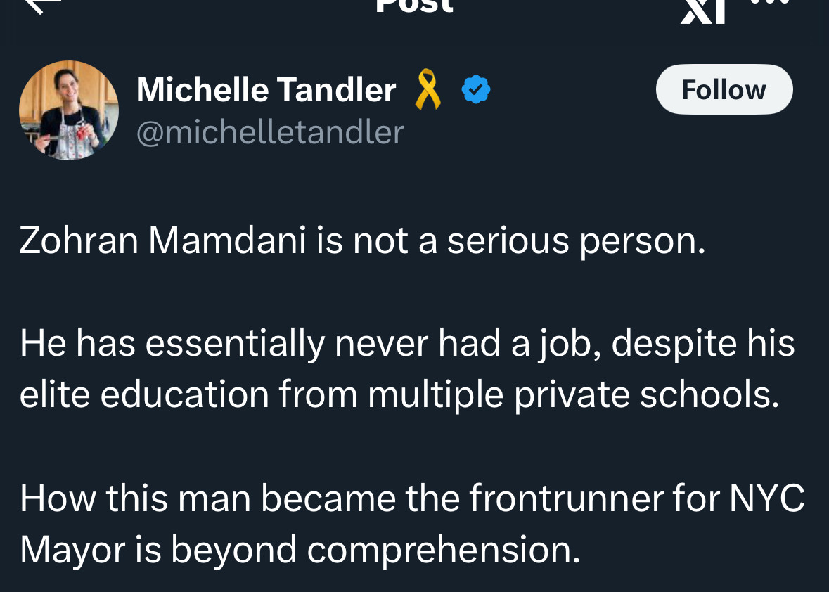 Michelle Tandler & @michelletandler
Follow
Zohran Mamdani is not a serious person.
He has essentially never had a job, despite his elite education from multiple private schools.
How this man became the frontrunner for NYC
Mayor is beyond comprehension.
