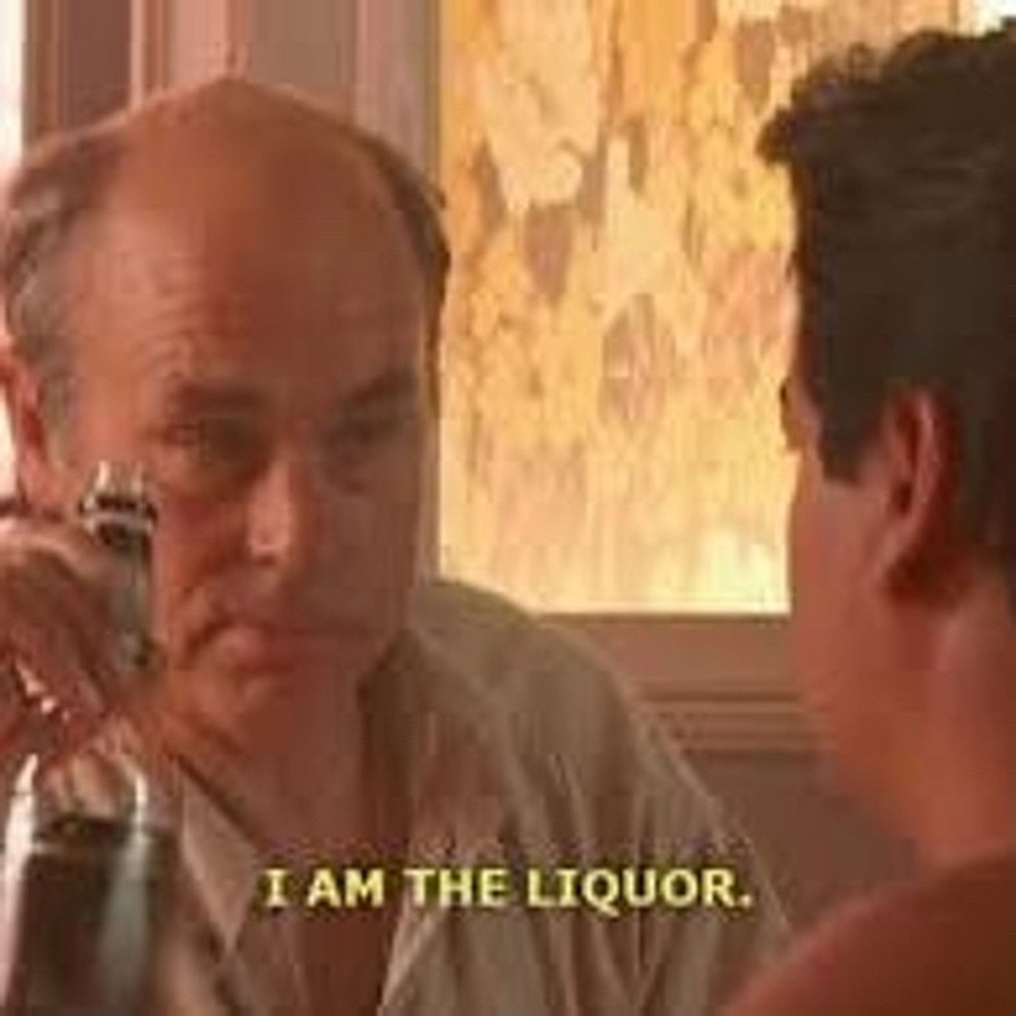 Trailer Park Supervisor Jim Lahey (as portrayed by the late great John Dunsworth) telling Randy “I am the liquor” with a bottle in his hand