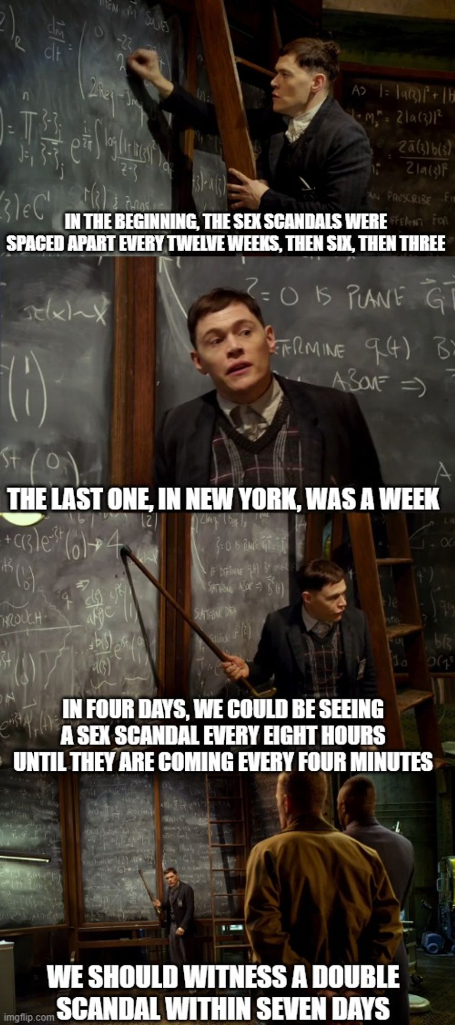 pacific rim double event meme

"in the beginning, the sex scandals were spaced apart every twelve weeks, then six, then three

the last one, in new york, was a week

in four days, we could be a seeing a sex scandal every eight hours until they are coming every four minutes

we should witness a double scandal within seven days