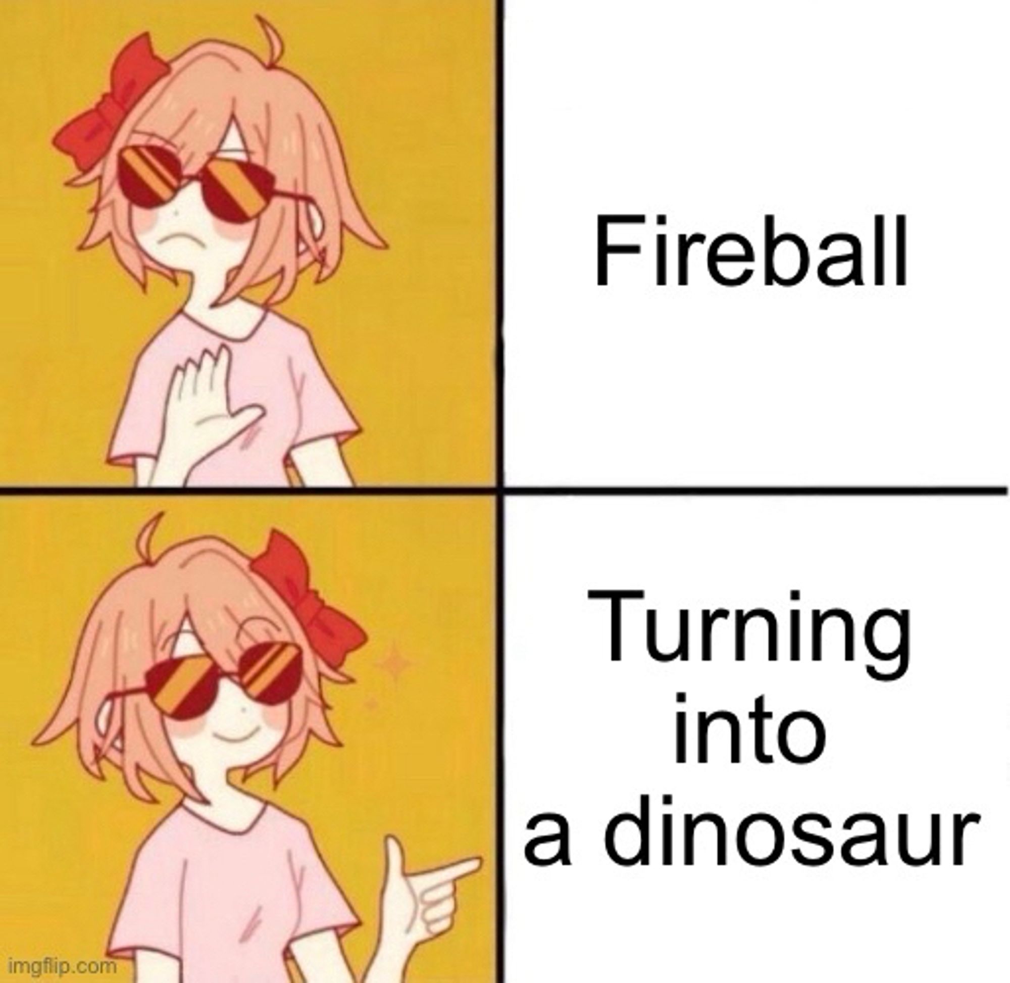 No yes girl meme

No: fireball

Yes: turning into a dinosaur