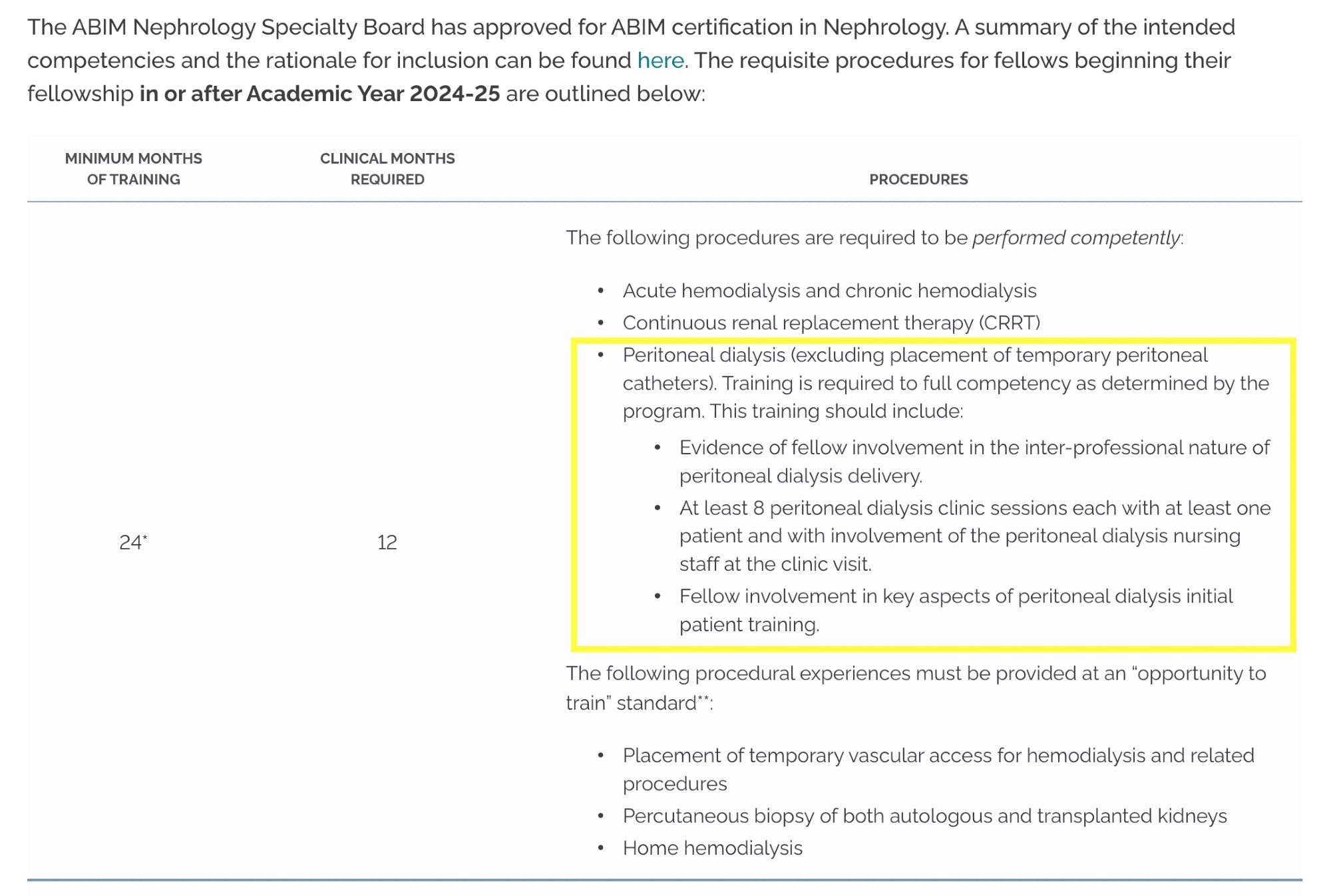 ABIM has updated the nephrology training requirments to include details on peritoneal dialysis. Screenshot of the update highlighted in a yellow box -- "Peritoneal dialysis (excluding placement of temporary peritoneal catheters). Training is required to full competency as determined by the program. This training should include: a) Evidence of fellow involvement in the inter-professional nature of peritoneal dialysis delivery. b) At least 8 peritoneal dialysis clinic sessions each with at least one patient and with involvement of the peritoneal dialysis nursing staff at the clinic visit. c) Fellow involvement in key aspects of peritoneal dialysis initial patient training."