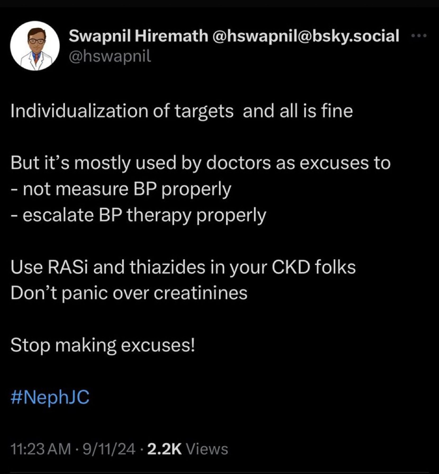 X/Twitter post from @hswspnil

“Individualization of targets  and all is fine  

But it’s mostly used by doctors as excuses to 
- not measure BP properly 
- escalate BP therapy properly 

Use RASi and thiazides in your CKD folks 
Don’t panic over creatinines

Stop making excuses!”