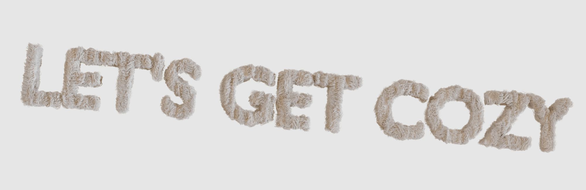 Fluffy soft text saying "Let's Get Cozy". It welcomes you to get cozy! This is an enthusiastic and loving message reminding you to get cozy in what ever way you are able to. (Alt-tetx from the website)