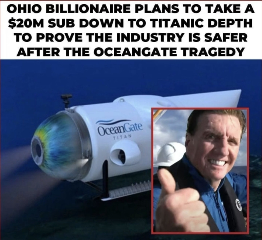 Sharepic mit dem Ocean Gate Uboot und irgendeinem Schnösel. Daüber steht: Ohio Billionaire plans to take a $20 million sub down to titanic depth to prove the industry is safer after ocean gate tragedy