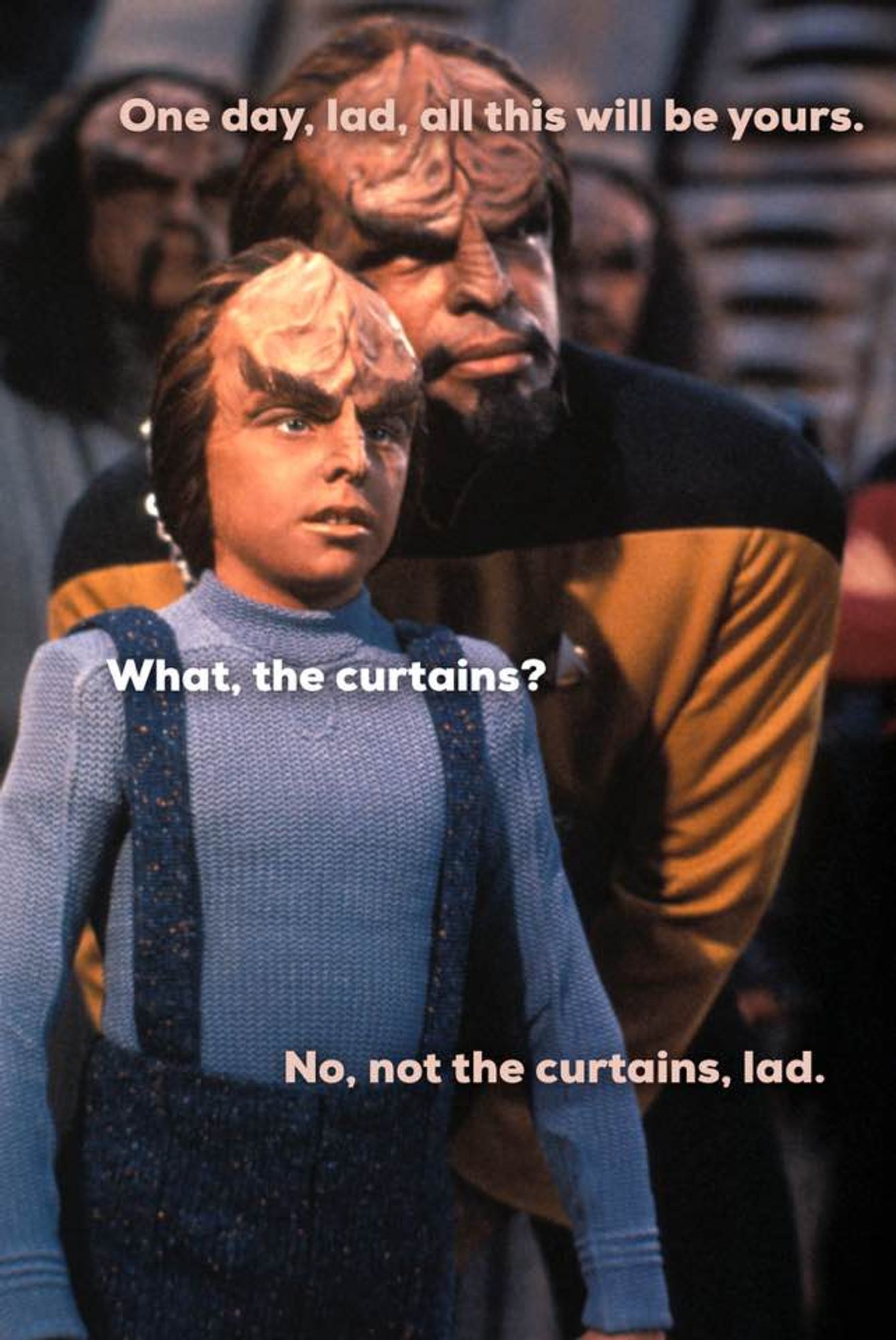 Worf and Alexander from Star Trek: Next Generation. Text: One day, lad, all this will be yours. What, the curtains? No, not the curtains, lad.