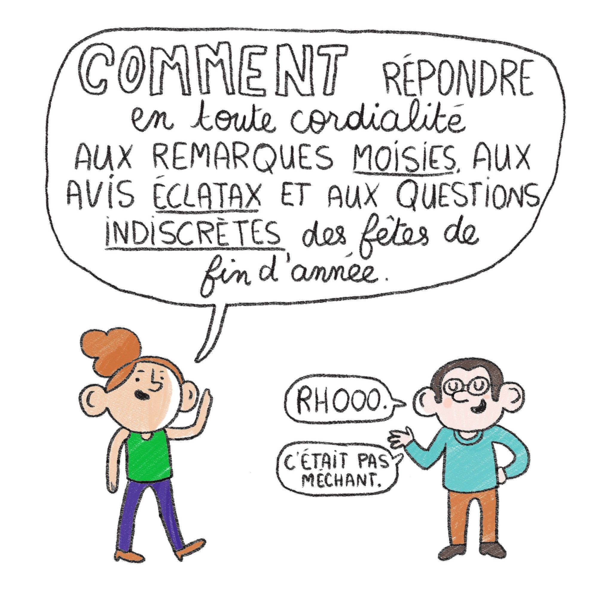 Petit personnage qui dit "comment répondre en toute cordialité aux remarques moisies, avis éclatax et questions indiscrètes des fêtes de fin d'année"