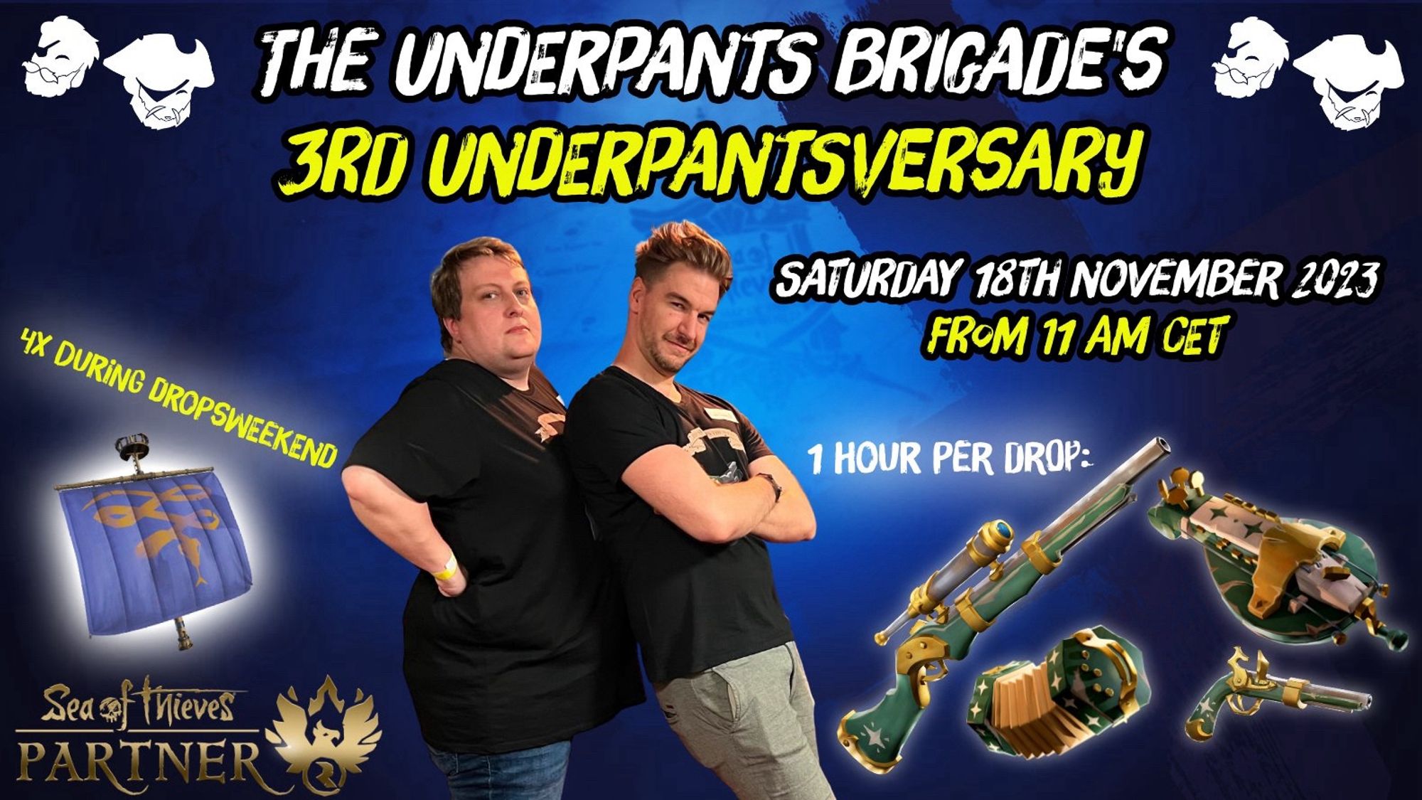 A flyer with big letters at the top advertising: „The Underpants Brigade’s 3rd Underpantsversary“ and in smaller letters „Saturday 18th November 2023 from 11 AM CET“
Somewhat in the center is a cut out of Leator and LokiJimmyB doing their „in game duo proud stand / leaning emote“ in real life.

In the right corner are the upcoming „Rascal Sea Dog“ Twitch Drops (Eye of Reach, Hurdy Gordy, Concertina and Flintlock)

In the left corner our Sea of Thieves Partner emblem, and the promise of 4 Serpent’s Lie Sails giveaway during Dropweekend