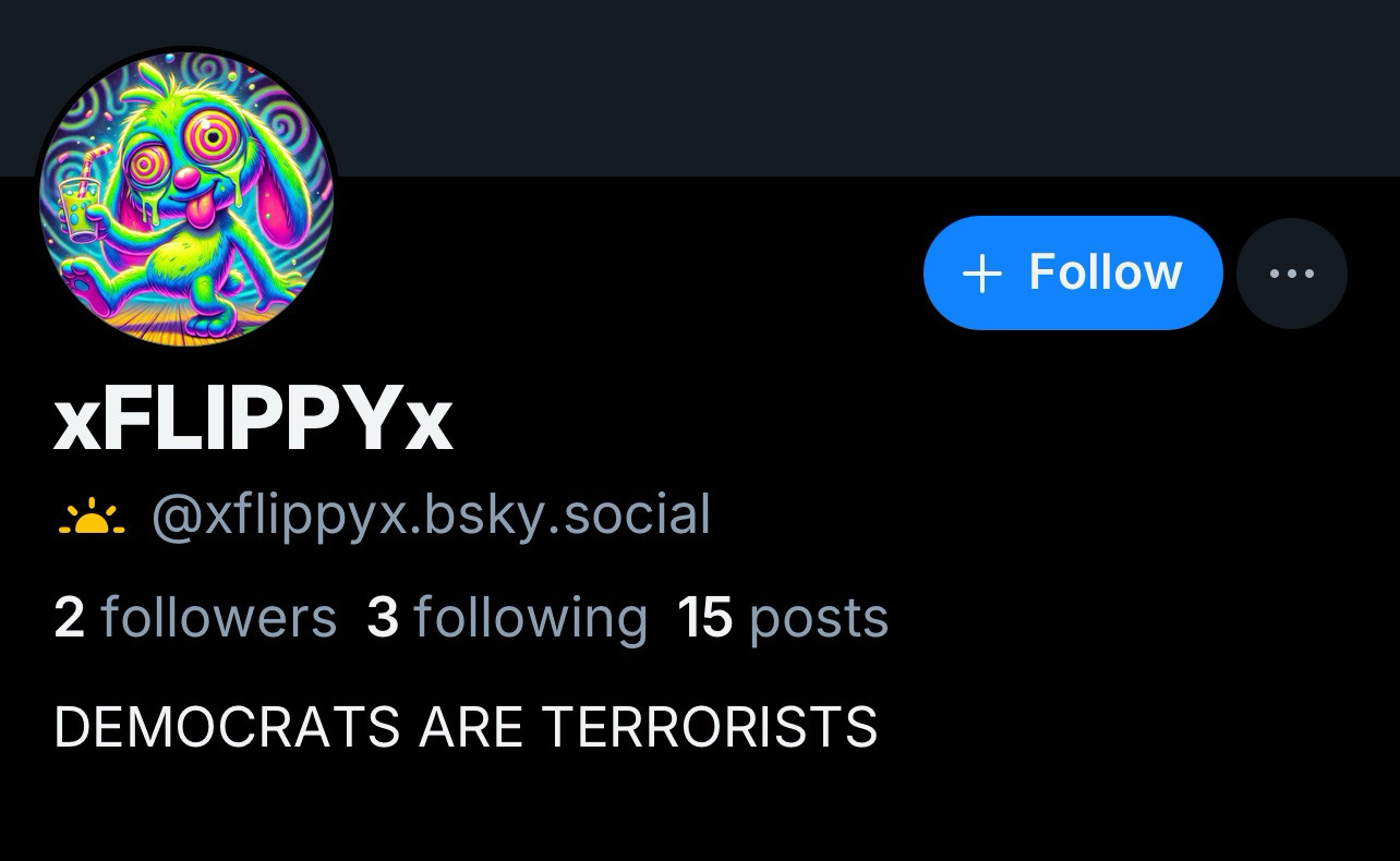 + Follow
XFLIPPYx
@xflippyx.bsky.social
2 followers 3 following 15 posts
DEMOCRATS ARE TERRORISTS