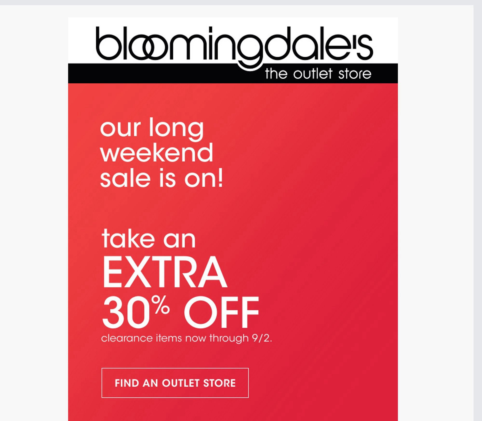 blamingdalers
the outlet store
our long weekend sale is on!
take an
EXTRA
30% OFF
clearance items now through 9/2.
FIND AN OUTLET STORE