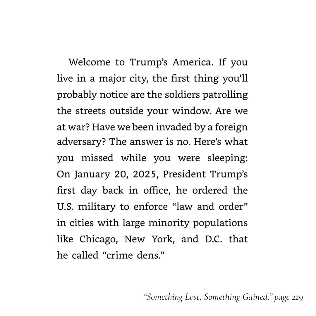 Excerpt from "Something Lost, Something Gained," page 229: Welcome to Trump's America. If you live in a major city, the first thing you'll probably notice are the soldiers patrolling the streets outside your window.