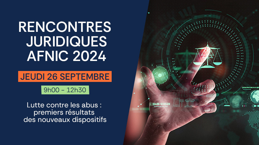 Rencontres juridiques Afnic 2024 jeudi 26 septembre de 9h à 12h30. Lutte contre les abus : premiers résultats des nouveaux dispositifs.