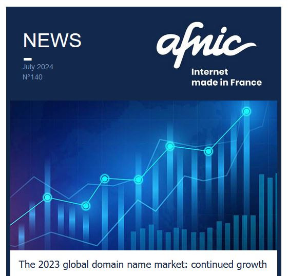 NEWS Afnic Internet made in France - July 2024
N°140	
	
The 2023 global domain name market: continued growth