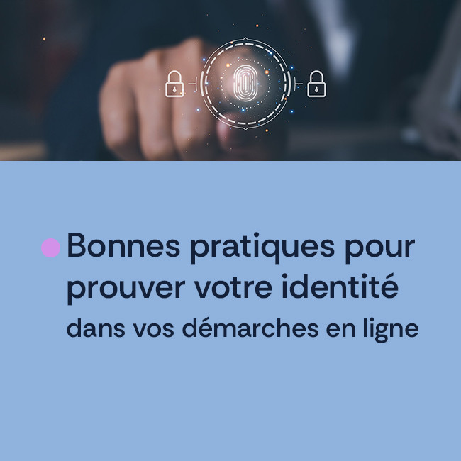 Bonnes pratiques pour prouver votre identité dans vos démarches en ligne.