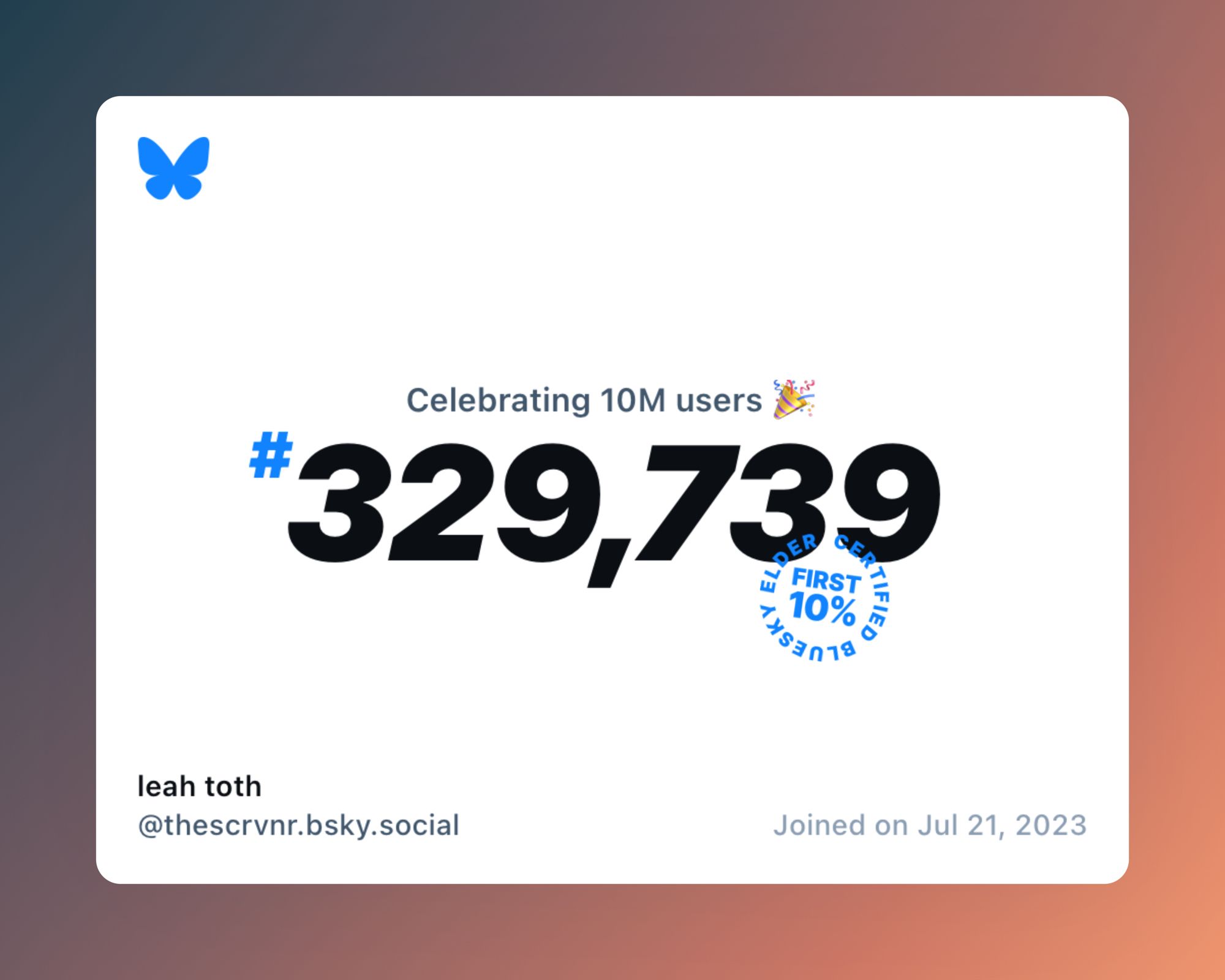 A virtual certificate with text "Celebrating 10M users on Bluesky, #329,739, leah toth ‪@thescrvnr.bsky.social‬, joined on Jul 21, 2023"