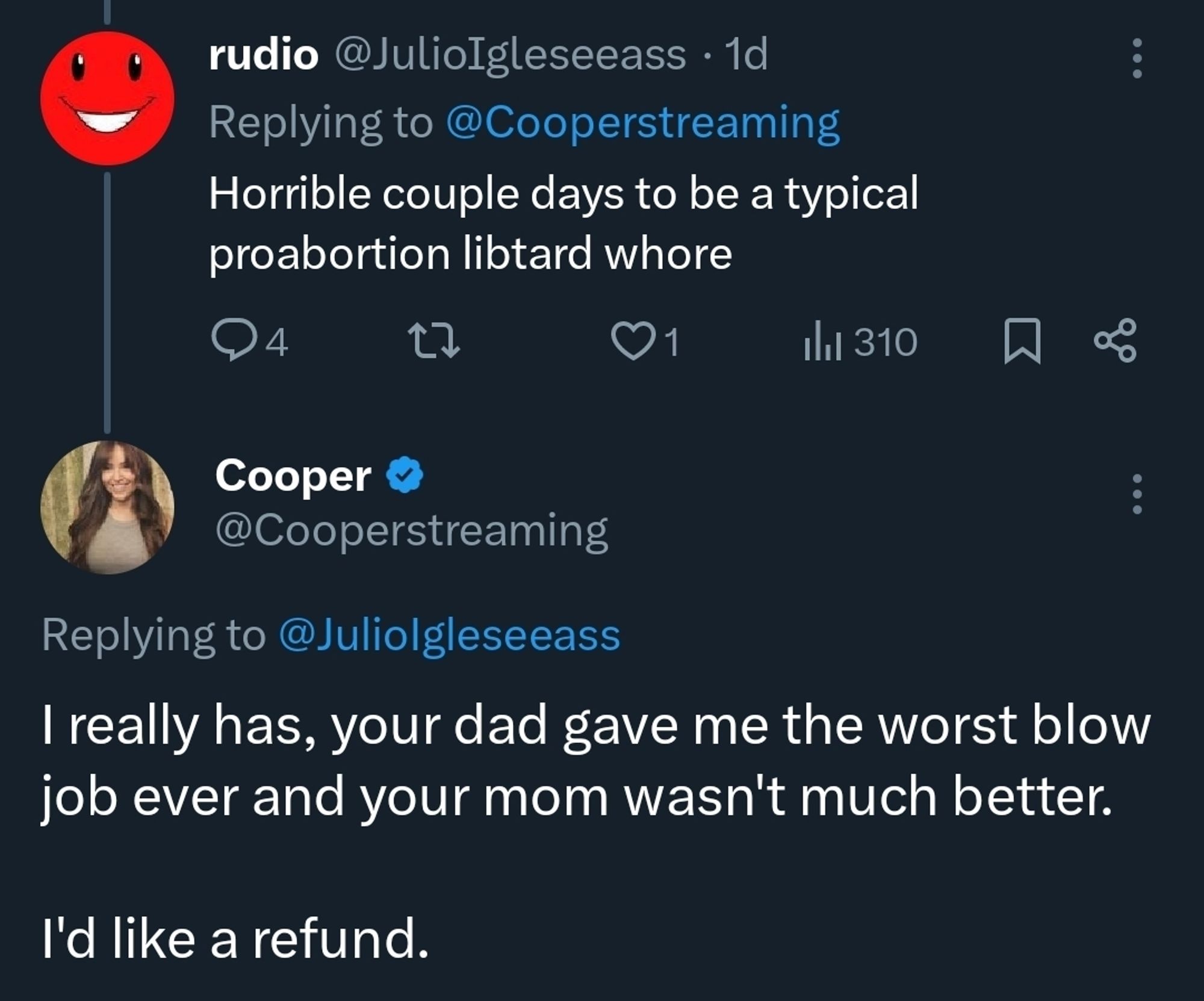 A Twitter conversation. Rudio says , horrible couple days to be a typical pro abortion libtard whore.  Cooper streaming replies It really has, your dad gave me the worst blowjob ever and your mom wasn't much better. I'd like a refund.