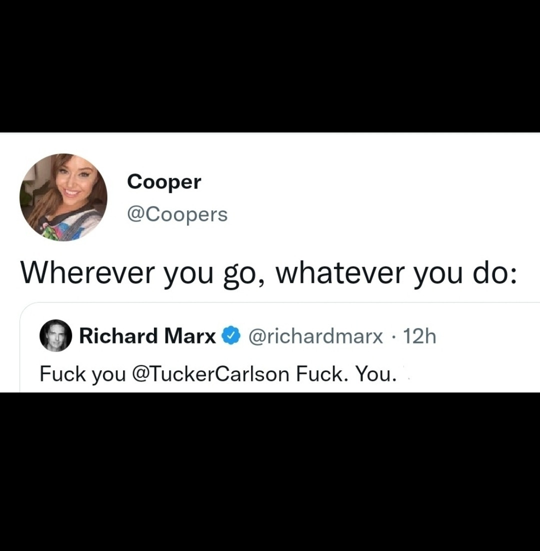 A Twitter conversation between Cooper streaming and the singer Richard Marx. She has quote tweeted his tweet so when you read it talk to bottom Cooper streaming says wherever you go whatever you do and Richard Marx says fuck you Tucker Carlson fuck you.