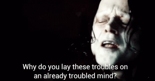 Grima Wormtongue: "Why do you lay these troubles on an already troubled mind?"