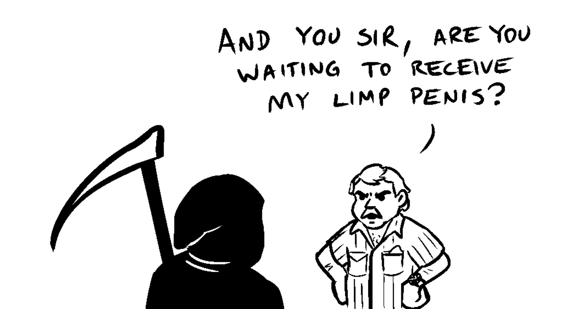 Cartoon of Jack Karlson, known for the video of his 1991 arrest following a "succulent Chinese meal," annoyedly addressing the Grim Reaper with the line "and you sir, are you waiting to receive my limp penis?" as previously delivered to one of the numerous officers struggling to force him into a vehicle during the arrest.