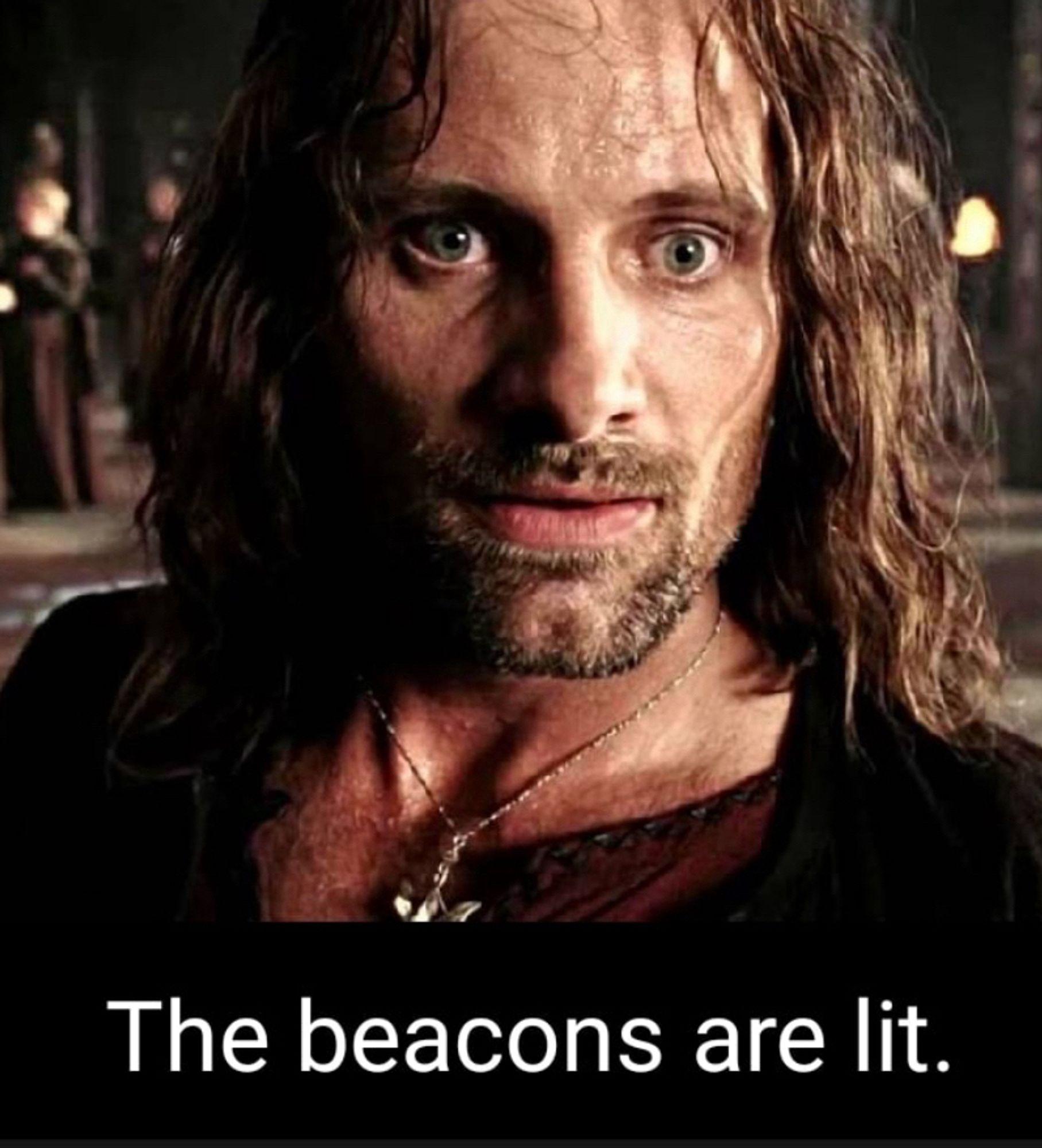 Aragon in the Golden Hall of Edoras telling everyone and especially Théoden that “the beacons are lit”.