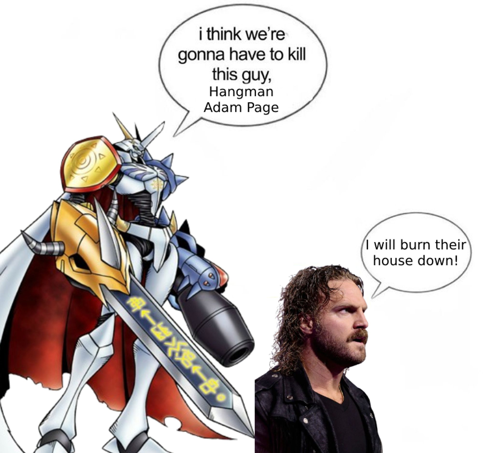 A meme where Omnimon is saying "I think we're gonna have to kill this guy, Hangman Adam Page" and in response an angry Hangman Adam Page says "I will burn their house down!"