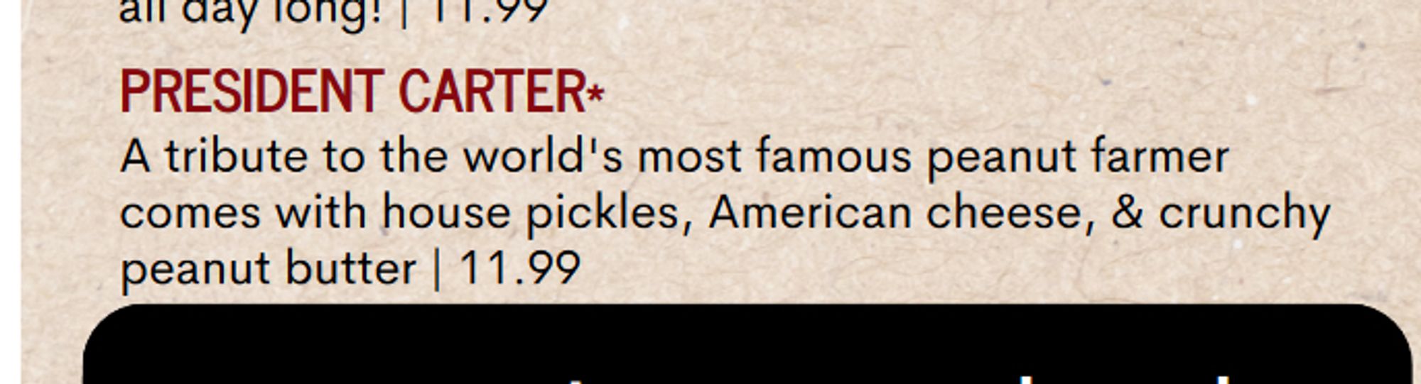 A menu entry reads "PRESIDENT CARTER: A tribute to the world's most famous peanut farmer comes with house pickles, American cheese, & crunchy peanut butter, $11.99"