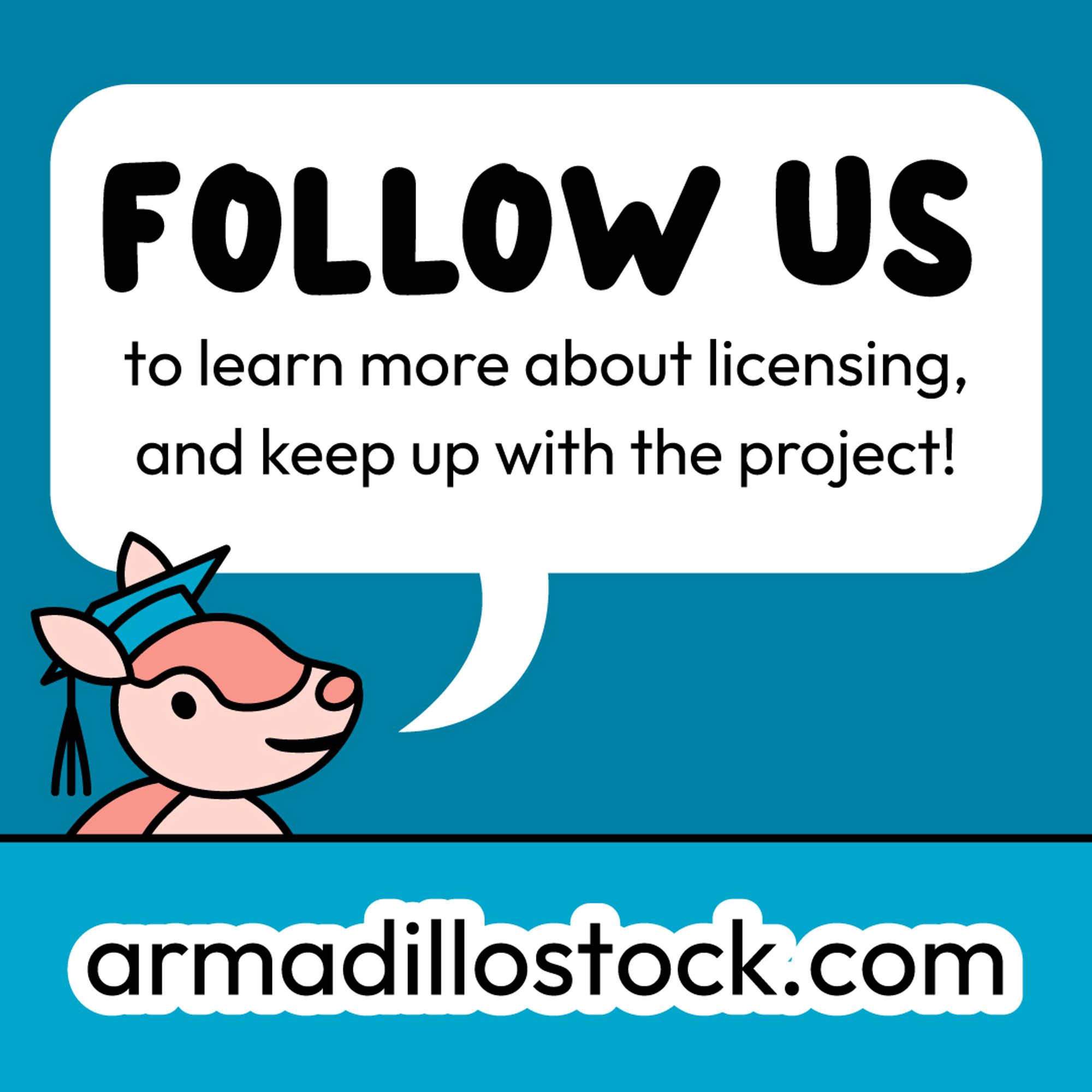 Follow us to learn more about licensing, and keep up with the project! armadillostock.com