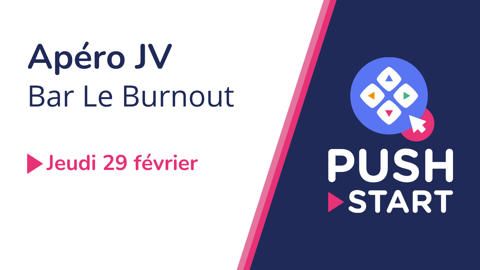 Apéro JV de Push Start
Au bar Le Burnout
Jeudi 29 février