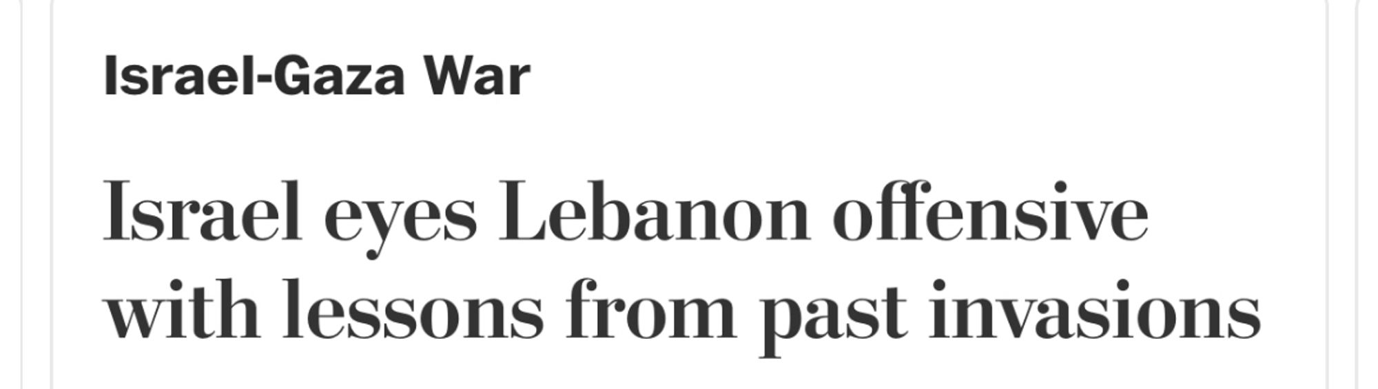 A Washington Post story headlined “Israel eyes Lebanon offensive with lessons from past invasions.”