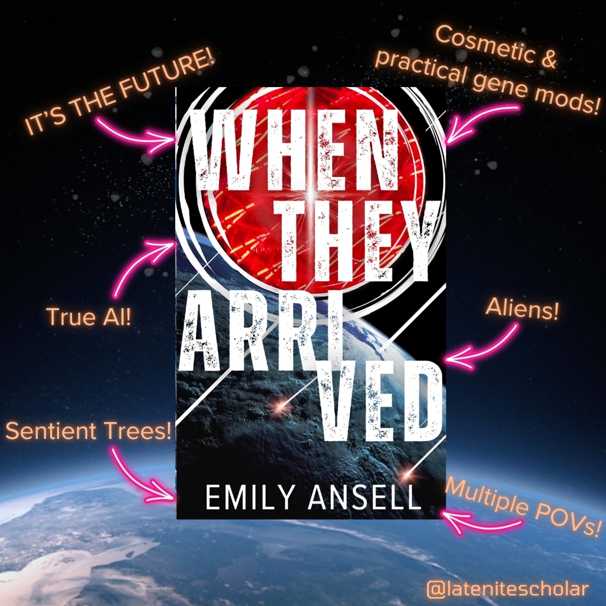 A graphic on a space background with Earth along the bottom of it. In the center is the book cover for When They Arrived: It also has the Earth on a space background with small white streaks impacting the planet and the title test in large, white letters. Behind the words 'When They' is a large red lens with a lens flare glow through the center of the two words. Around the book cover are pink arrows with tropes listed: it's the future!, true AI!, sentient trees!, cosmetic and practical gene mods!, aliens!, and multiple povs!. The author's online handle @lateniteacholar, is in the bottom corner.