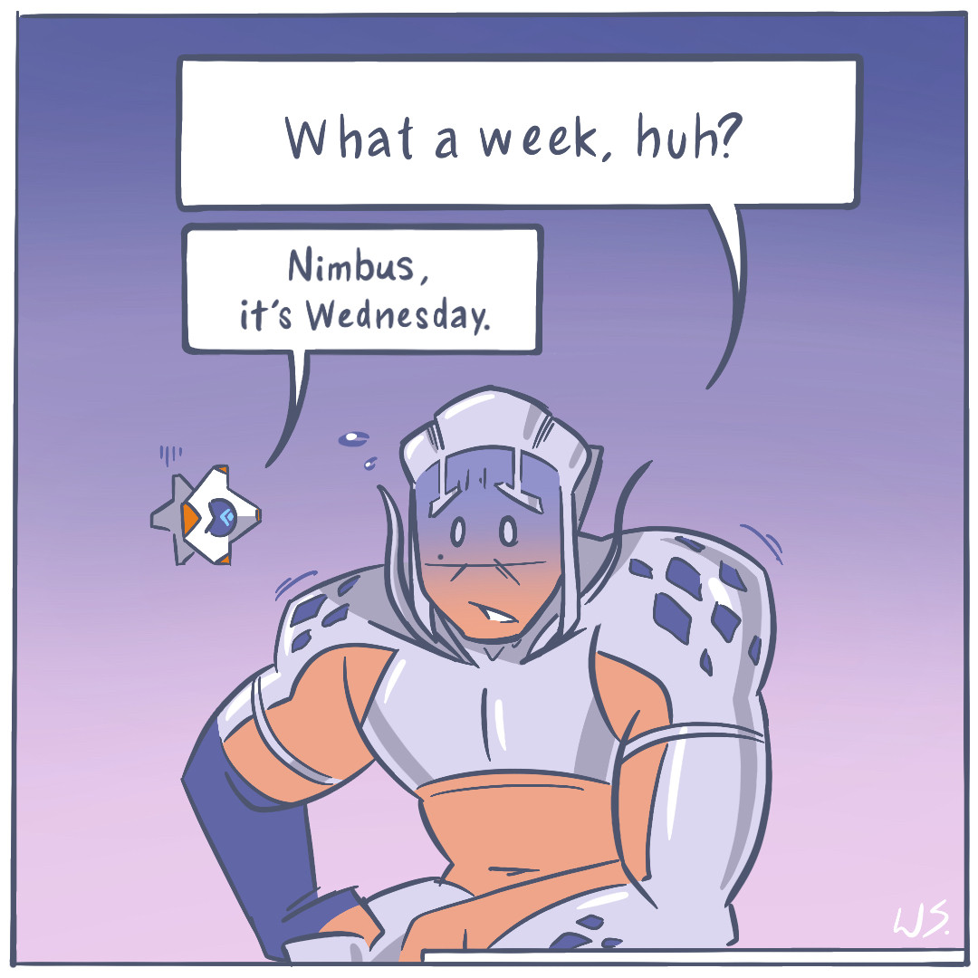 Single panel comic, based on the “What a week, huh?/Captain, it’s Wednesday” meme, with Destiny 2 characters, Ghost and Nimbus.