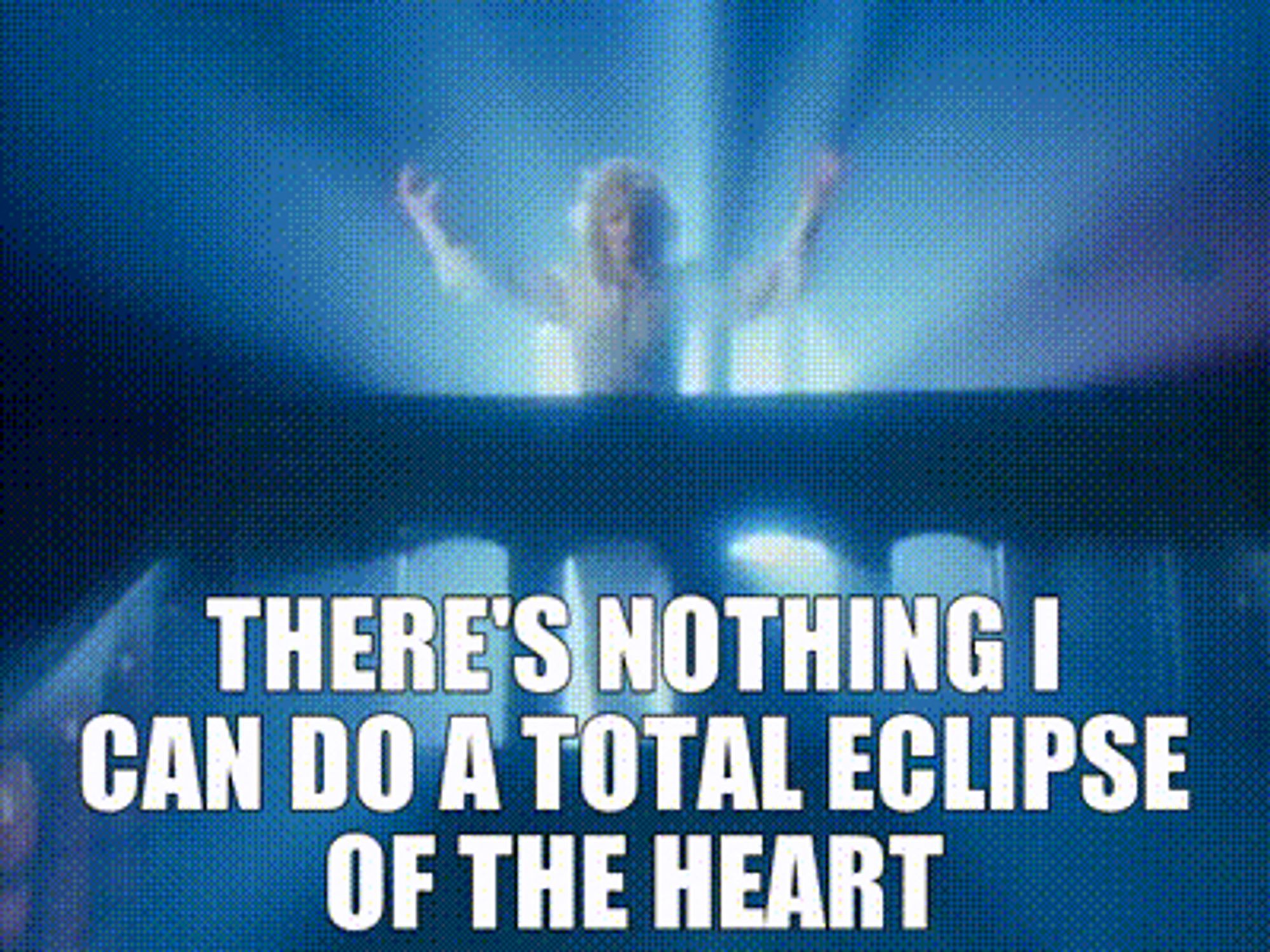 Bonnie Tyler singt melodramatisch: „There's nothing I can do, a total eclipse of the heart.“