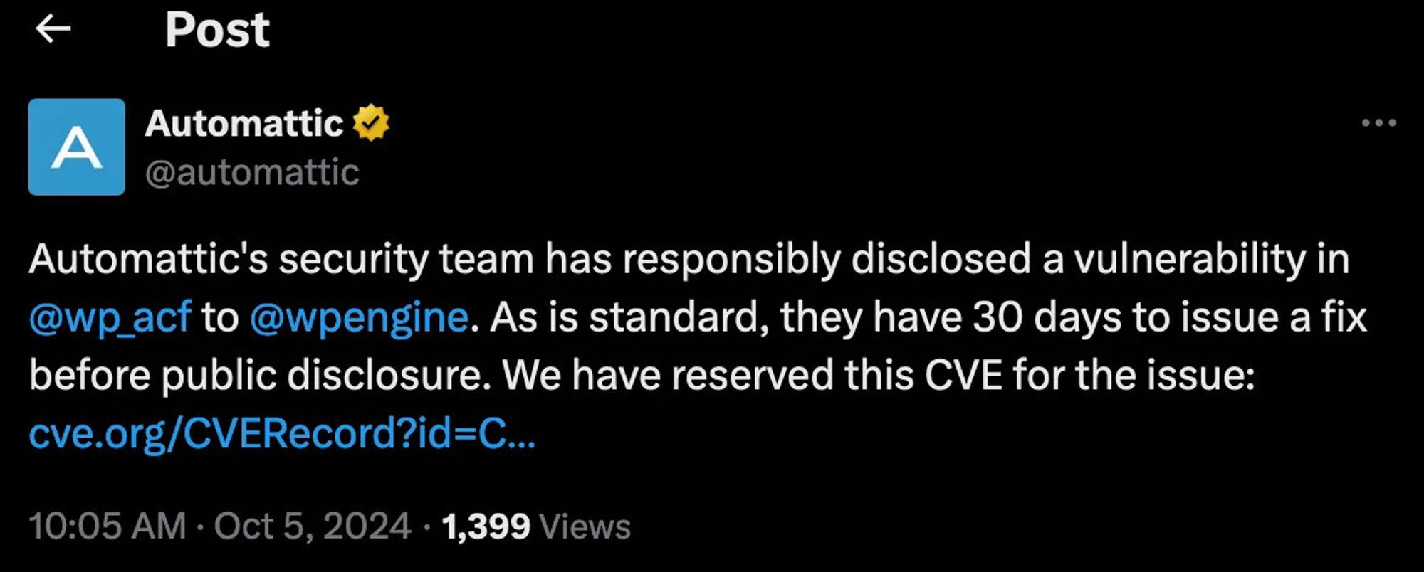 Post
A
Automattic M
@automattic
Automatic's security team has responsibly disclosed a vulnerability in
@wp_acf to @wpengine. As is standard, they have 30 days to issue a fix
before public disclosure. We have reserved this CVE for the issue:
cve.org/CVERecord?id=C
10:05 AM • Oct 5, 2024 • 1,399 Views