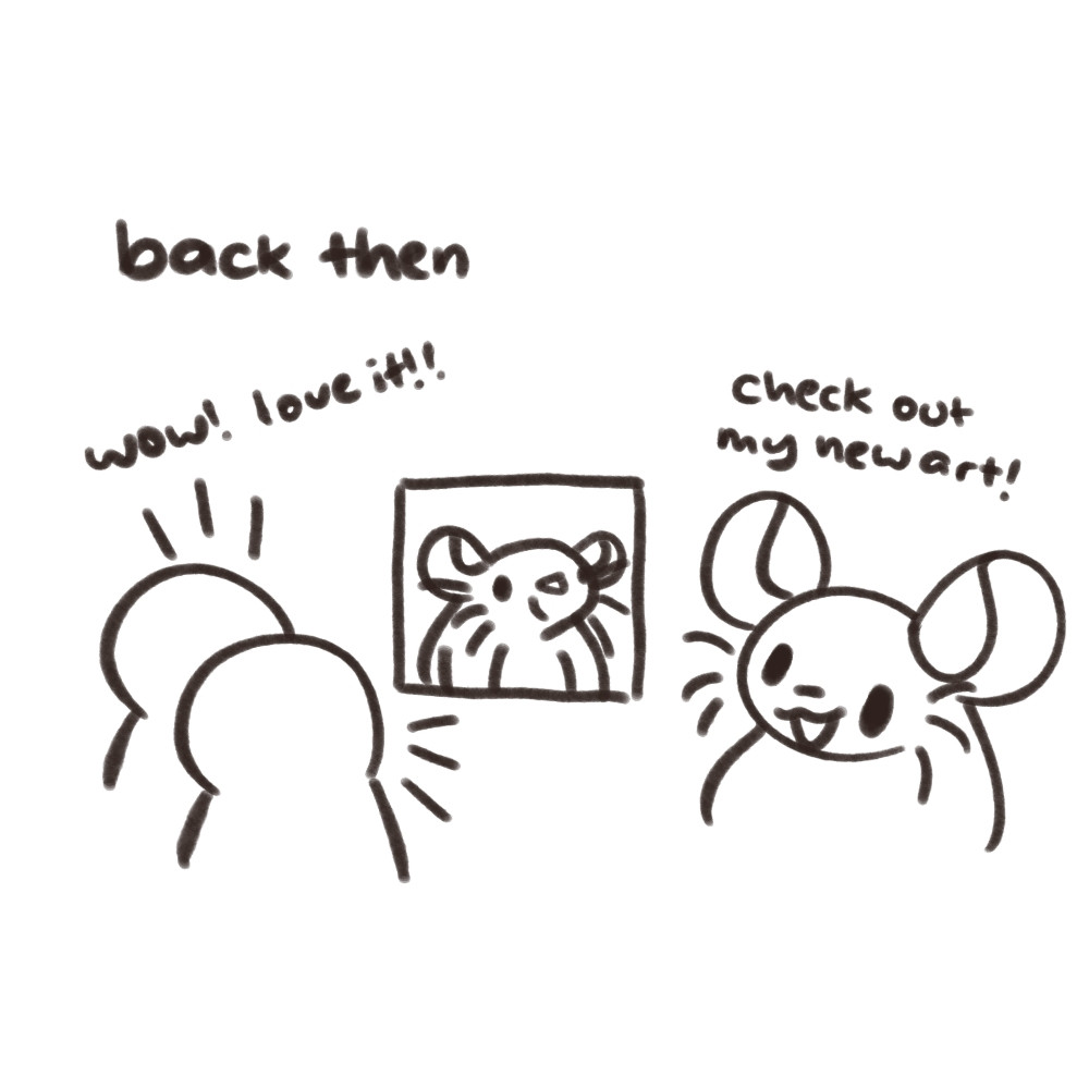 "back then"
a rat presents a poorly drawn rat drawing. they happily say, "check out my new art!"
two people look at it and go, "wow! love it!!"