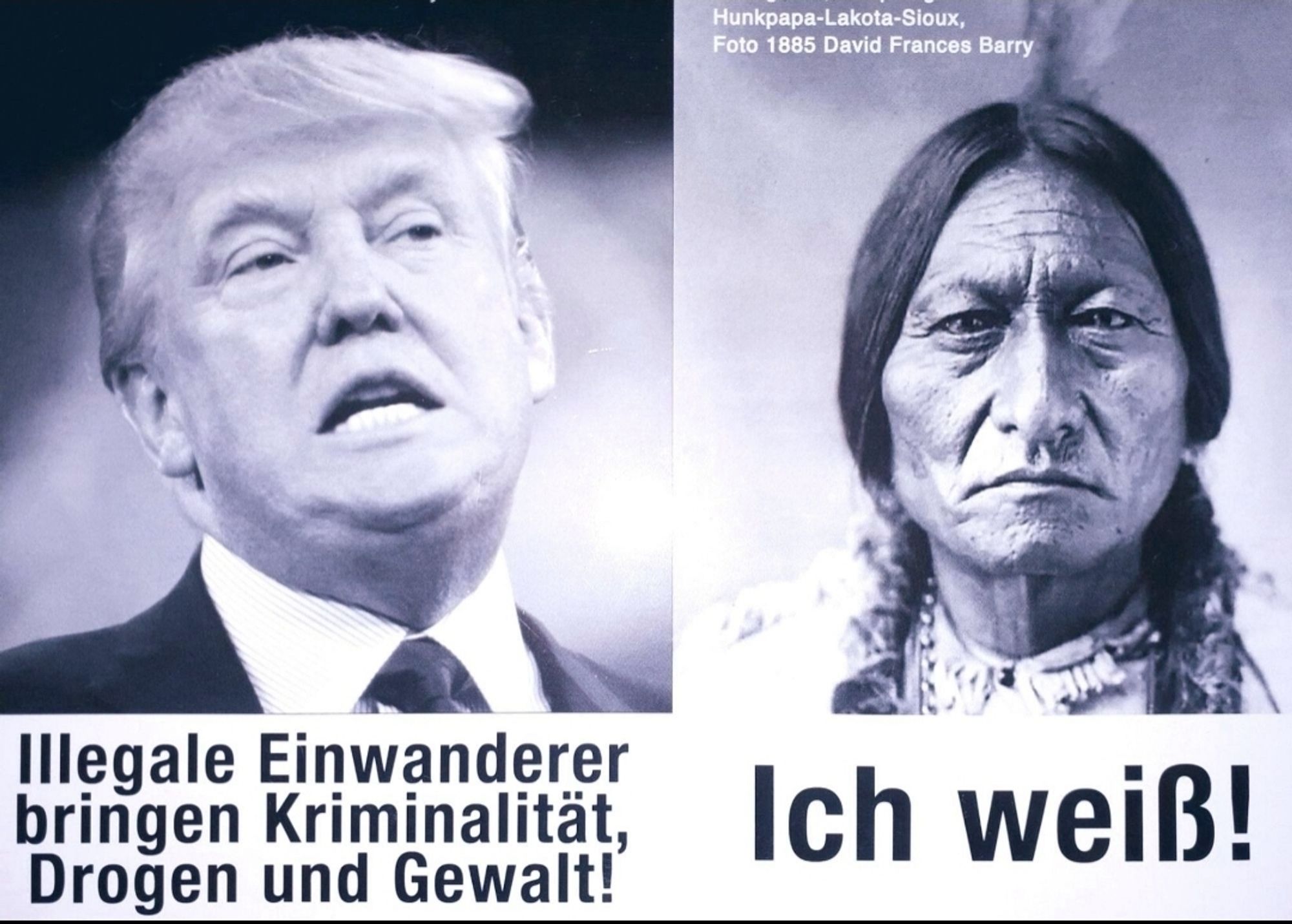 Zwei schwarzweiß Porträts nebeneinander. Das linke zeigt Donald Trump bei einer Rede mit der Unterzeile: Illegale Einwanderer bringen Kriminalität, Drogen und Gewalt. Rechts ein historisches Foto des Häuptlinhgs der Lakota-Sioux von 1885 und den Worten: Ich weiß!