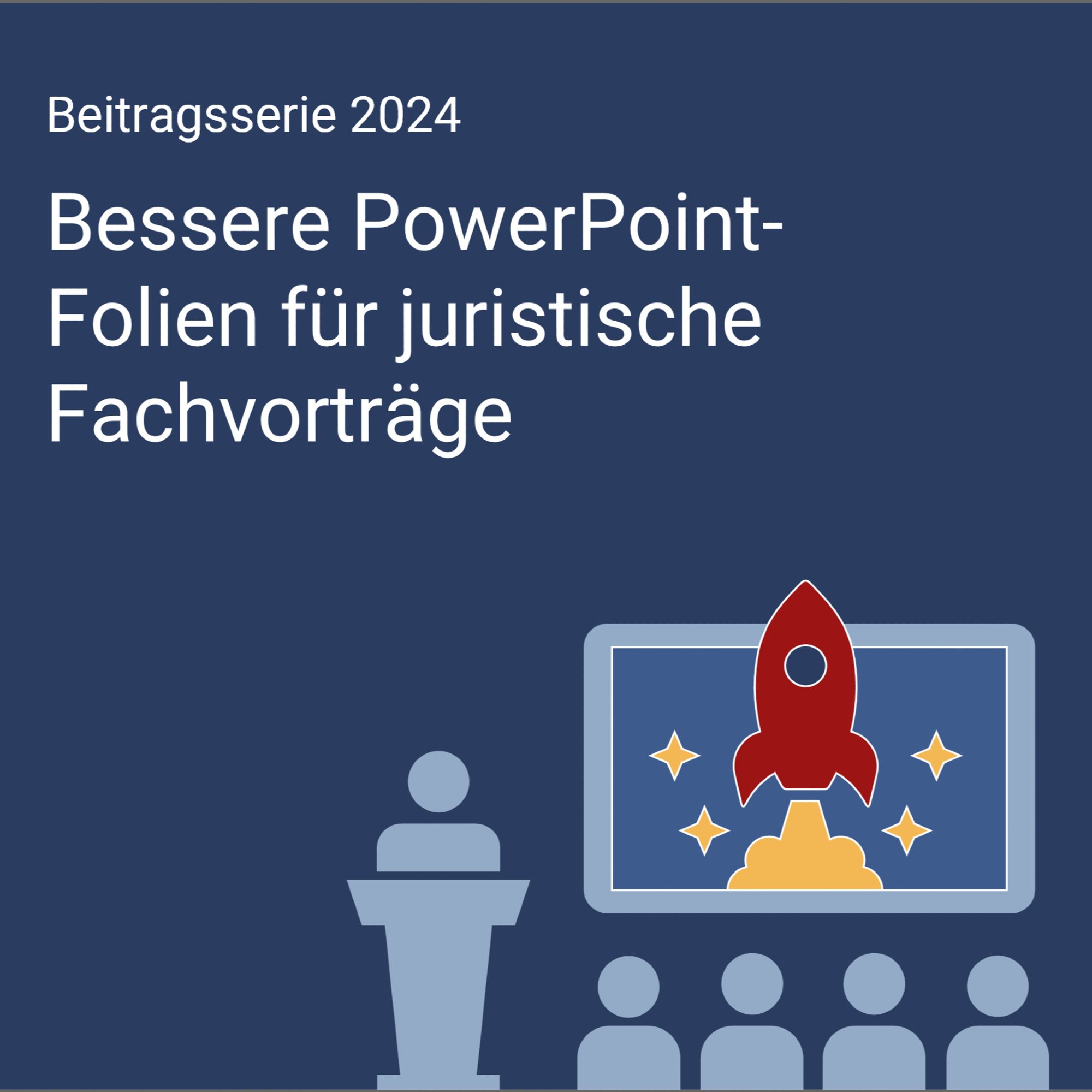 Ankündigung der Beitragsserie "Bessere PowerPoint-Folien für juristische Fachvorträge" für das Jahr 2024 mit weißer Schrift auf einem dunkelblauen Hintergrund. Eine Grafik zeigt eine Vortragssituation, bei der die Zuhörenden auf eine Projektionsfläche schauen, auf der eine Rakete senkrecht startet