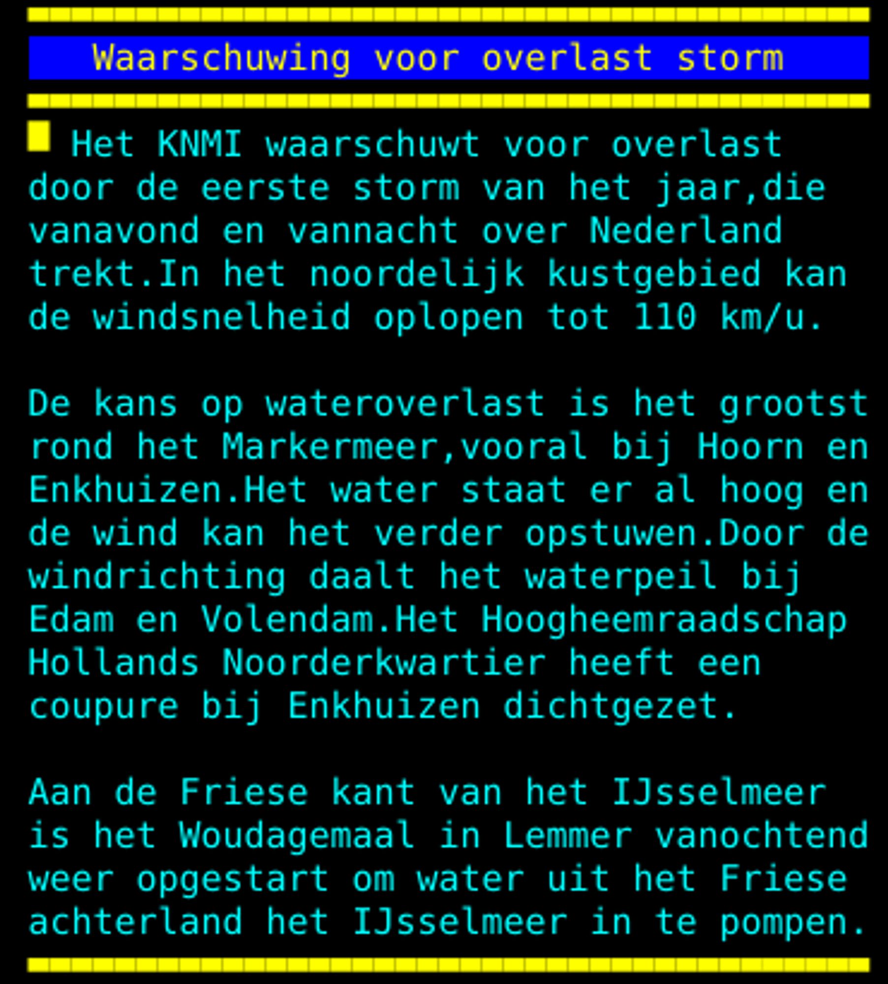 door de eerste storm van het jaar, die vanavond en vannacht over Nederland trekt. In het noordelijk kustgebied kan de windsnelheid oplopen tot 110 km/u. De kans op wateroverlast is het grootst rond het Markermeer, vooral bij Hoorn en Enkhuizen. Het water staat er al hoog en de wind kan het verder opstuwen. Door de windrichting daalt het waterpeil bij Edam en Volendam. Het Hoogheemraadschap Hollands Noorderkwartier heeft een coupure bij Enkhuizen dichtgezet. Aan de Friese kant van het IJsselmeer is het Woudagemaal in Lemmer vanochtend weer opgestart om water uit het Friese achterland het IJsselmeer in te pompen.