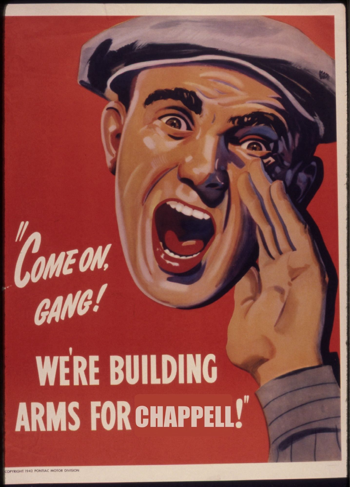 WW2 propaganda poster with a dude in a newsie cap yelling with his hand up to amplify his shout on a red field
“Come on gang! We’re building arms for Chappell”